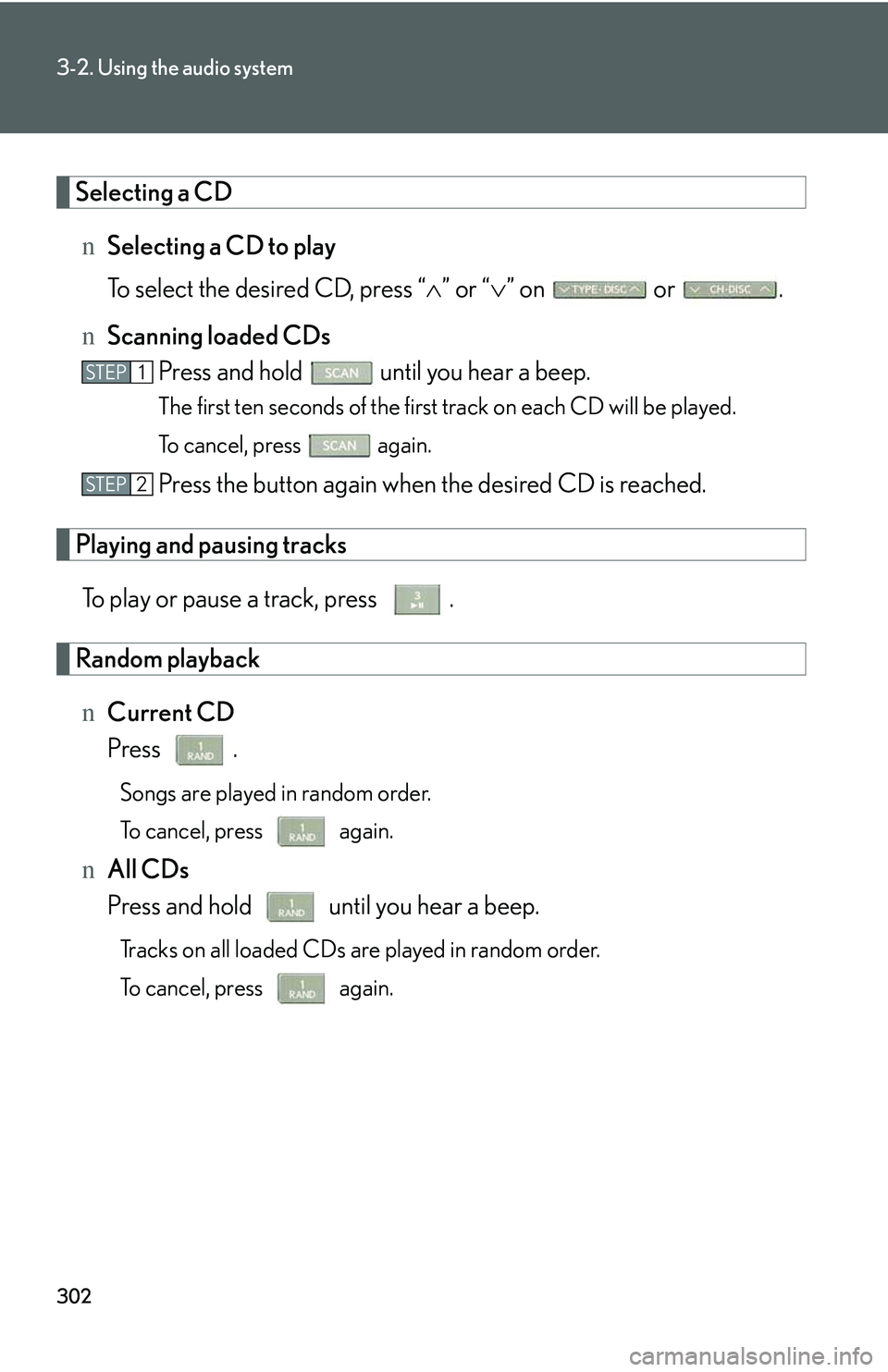 LEXUS RX350 2011  Owners Manual 302
3-2. Using the audio system
Selecting a CD
nSelecting a CD to play
To select the desired CD, press “�∧” or “�∨” on   or  .
nScanning loaded CDs
Press and hold   until you hear a beep.
