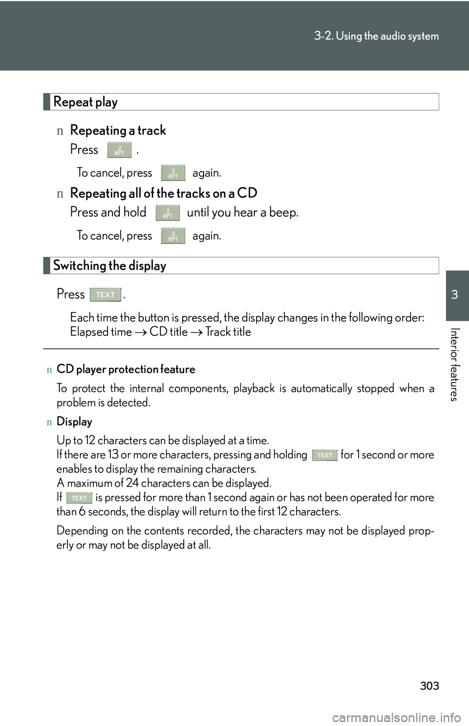LEXUS RX350 2011  Owners Manual 303
3-2. Using the audio system
3

Interior features
Repeat play
nRepeating a track
Press .
To cancel, press   again.
nRepeating all of the tracks on a CD
Press and hold   until you hear a beep.
To ca