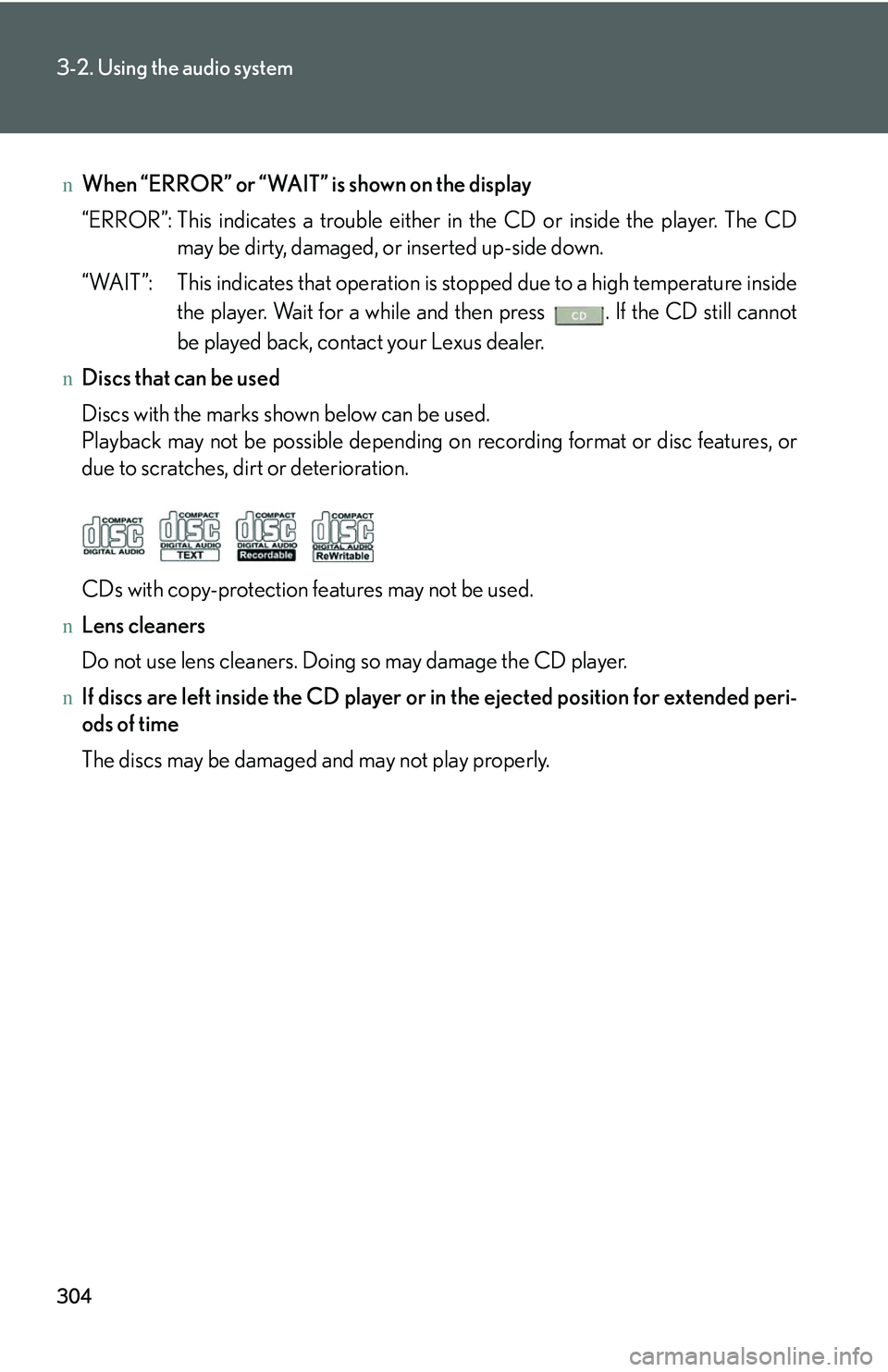 LEXUS RX350 2011  Owners Manual 304
3-2. Using the audio system
nWhen “ERROR” or “WAIT” is shown on the display
“ERROR”: This indicates a trouble either in the CD or inside the player. The CD
may be dirty, damaged, or in