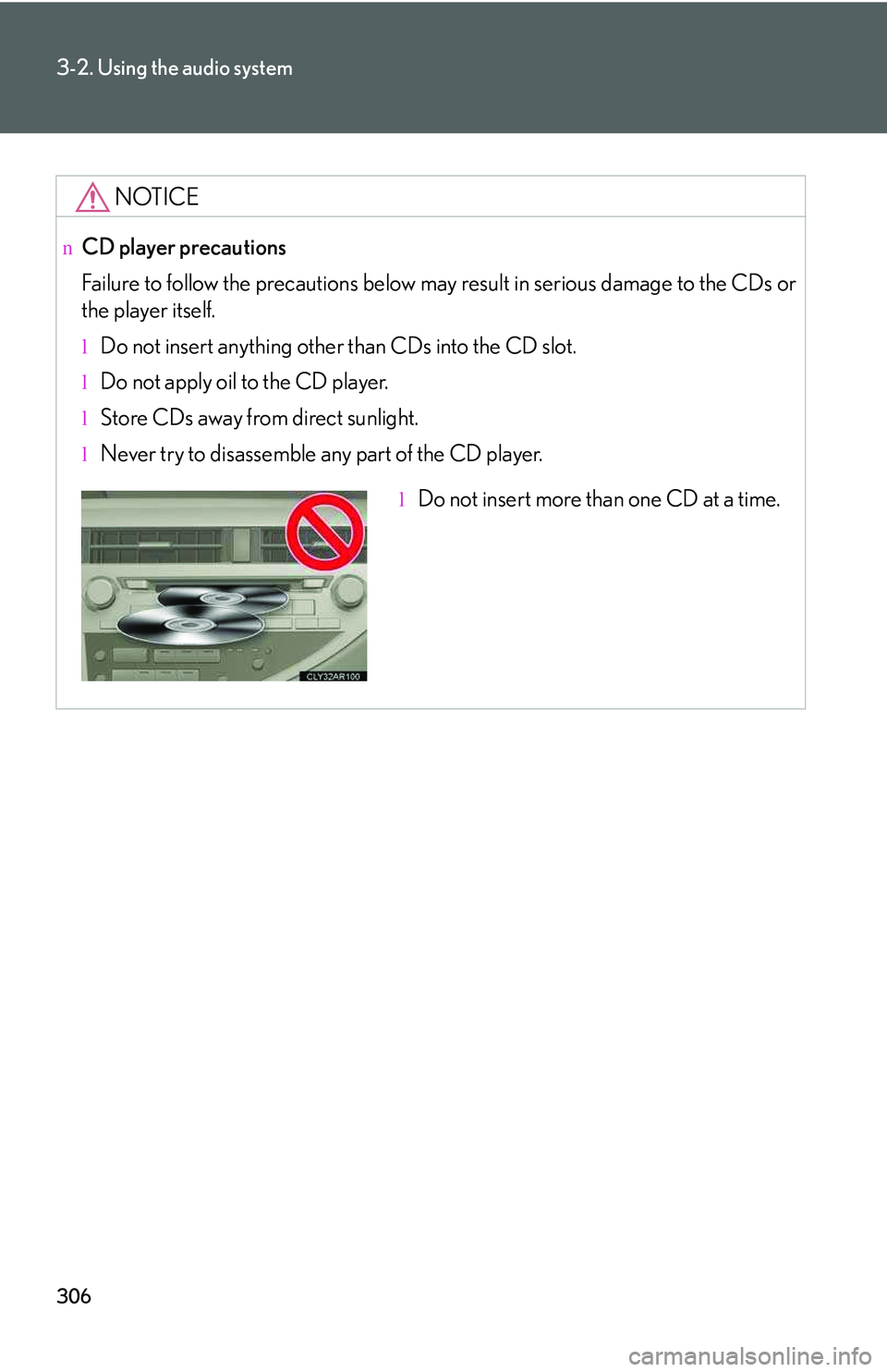 LEXUS RX350 2011  Owners Manual 306
3-2. Using the audio system
NOTICE
nCD player precautions
Failure to follow the precautions below may result in serious damage to the CDs or
the player itself.
lDo not insert anything other than C
