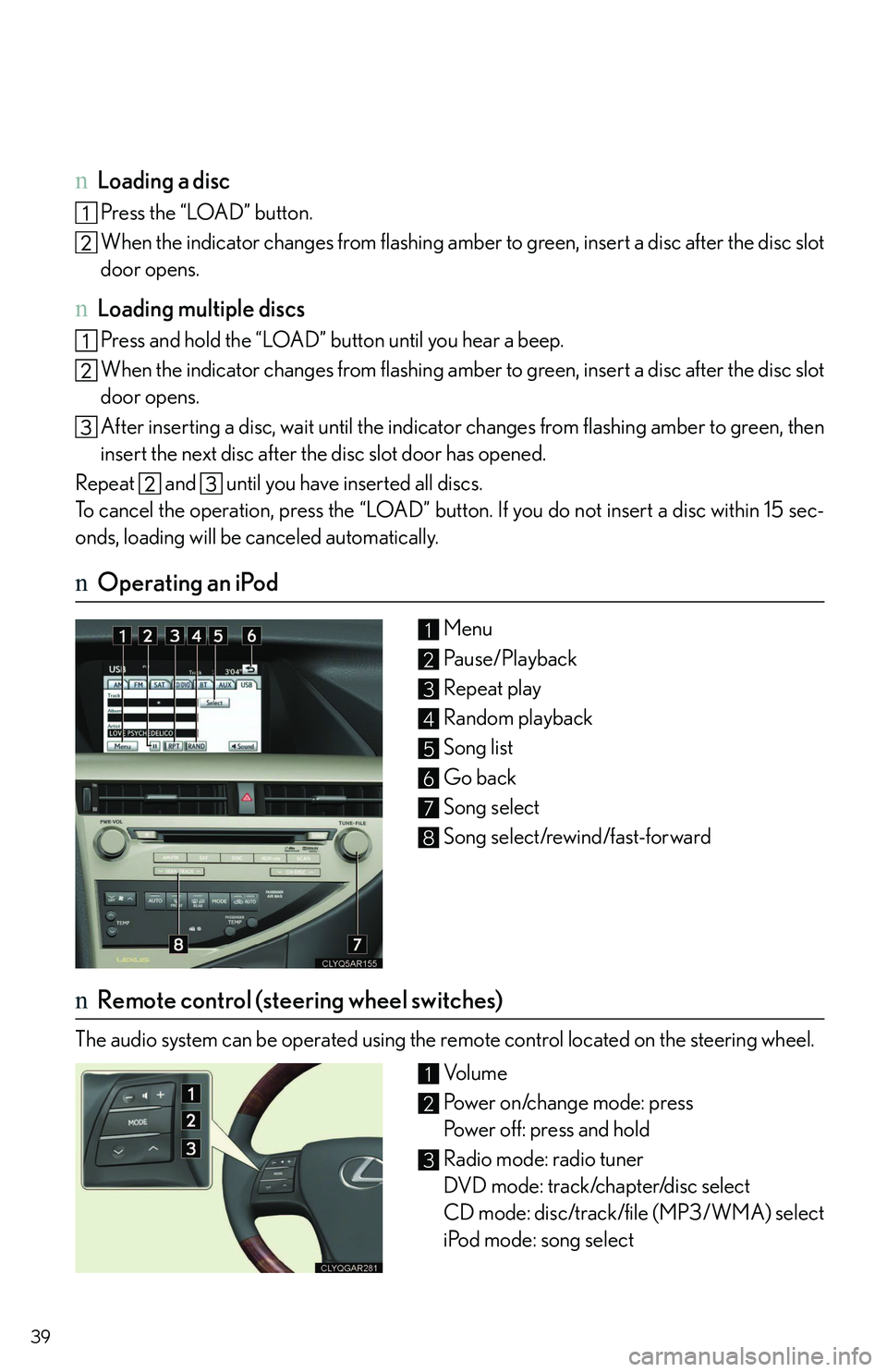 LEXUS RX350 2011 Owners Manual 39
nLoading a disc
Press the “LOAD” button.
When the indicator changes from flashing amber to green, insert a disc after the disc slot
door opens.
nLoading multiple discs
Press and hold the “LO LEXUS RX350 2011 Owners Manual 39
nLoading a disc
Press the “LOAD” button.
When the indicator changes from flashing amber to green, insert a disc after the disc slot
door opens.
nLoading multiple discs
Press and hold the “LO