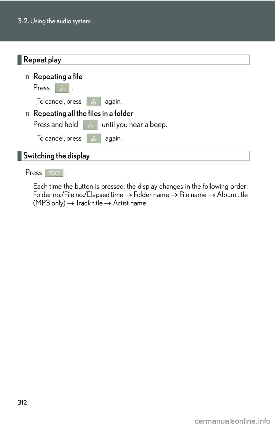 LEXUS RX350 2011  Owners Manual 312
3-2. Using the audio system
Repeat play
nRepeating a file
Press .
To cancel, press   again.
nRepeating all the files in a folder
Press and hold   until you hear a beep.
To cancel, press  again.
Sw