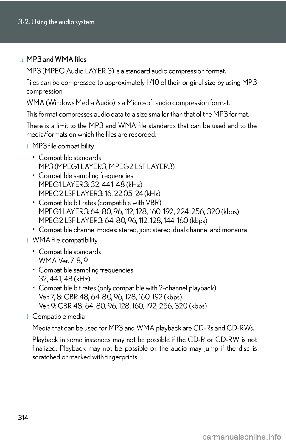 LEXUS RX350 2011  Owners Manual 314
3-2. Using the audio system
nMP3 and WMA files
MP3 (MPEG Audio LAYER 3) is a standard audio compression format.
Files can be compressed to approximately 1 /10 of their original size by using MP3
c