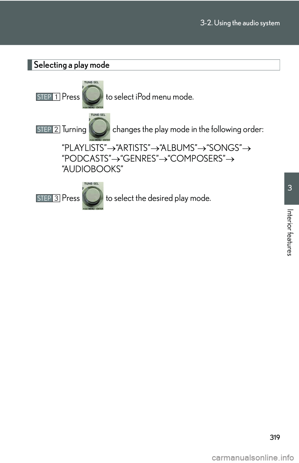 LEXUS RX350 2011  Owners Manual 319
3-2. Using the audio system
3

Interior features
Selecting a play mode
Press   to select iPod menu mode.
Turning   changes the play mode in the following order:
“PLAYLISTS”�→“ARTISTS”�