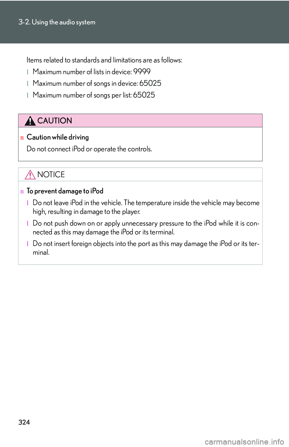 LEXUS RX350 2011  Owners Manual 324
3-2. Using the audio system
Items related to standards and limitations are as follows:
lMaximum number of lists in device: 9999
lMaximum number of songs in device: 65025
lMaximum number of songs p