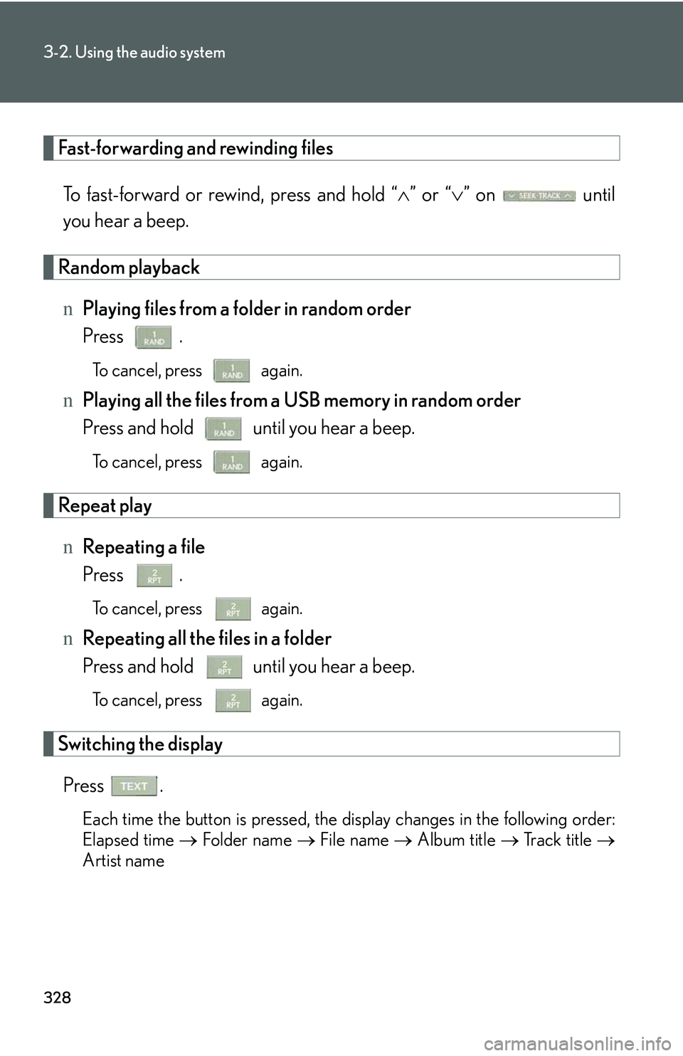 LEXUS RX350 2011  Owners Manual 328
3-2. Using the audio system
Fast-forwarding and rewinding files
To fast-forward or rewind, press and hold “�∧” or “�∨” on   until
you hear a beep.
Random playback
nPlaying files from a