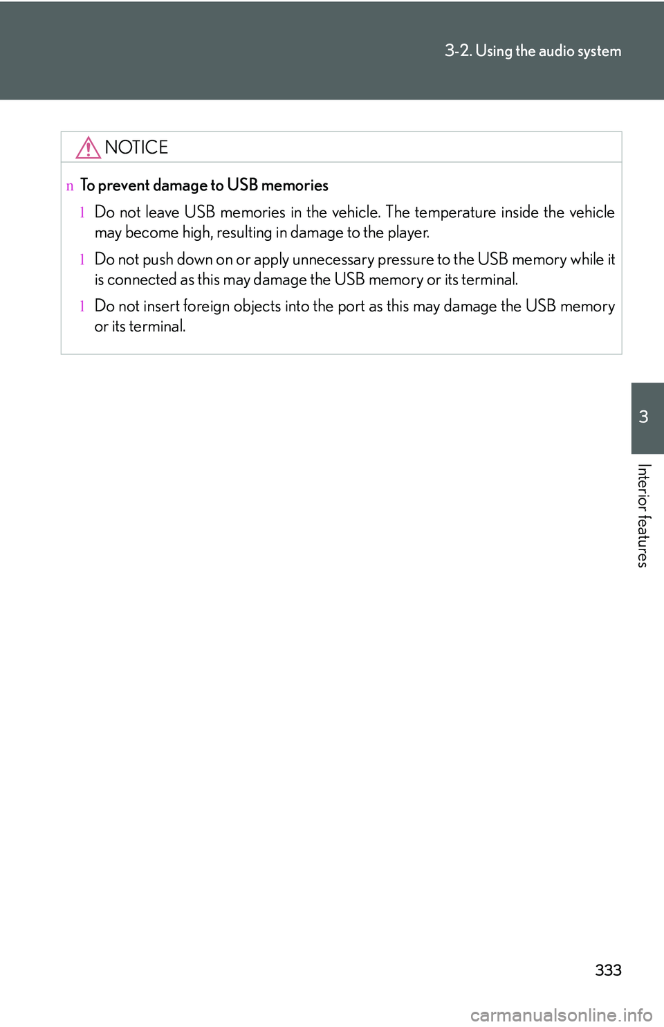 LEXUS RX350 2011  Owners Manual 333
3-2. Using the audio system
3

Interior features
NOTICE
nTo prevent damage to USB memories
lDo not leave USB memories in the vehicle. The temperature inside the vehicle
may become high, resulting 