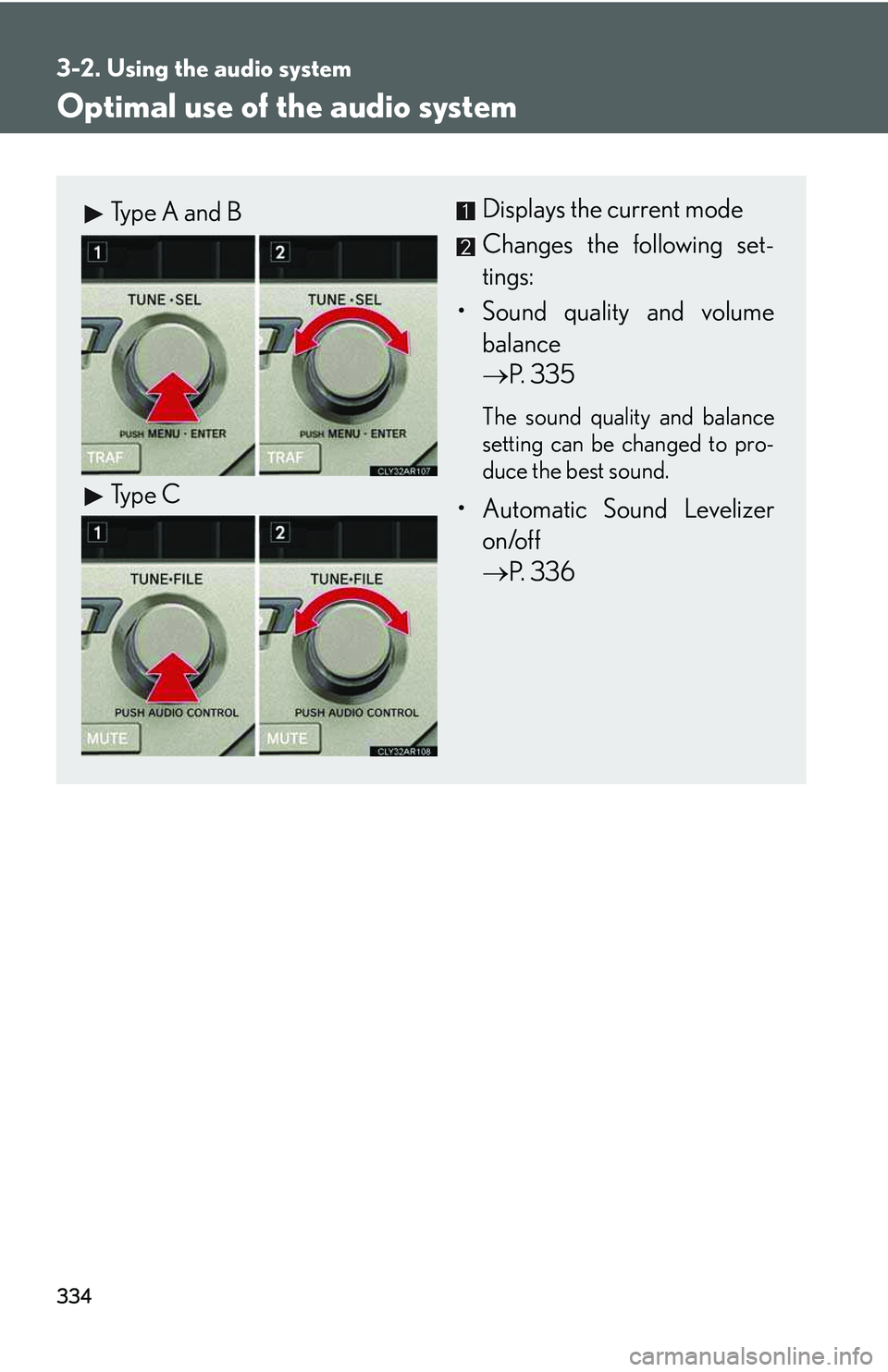 LEXUS RX350 2011  Owners Manual 334
3-2. Using the audio system
Optimal use of the audio system
Displays the current mode
Changes the following set-
tings:
