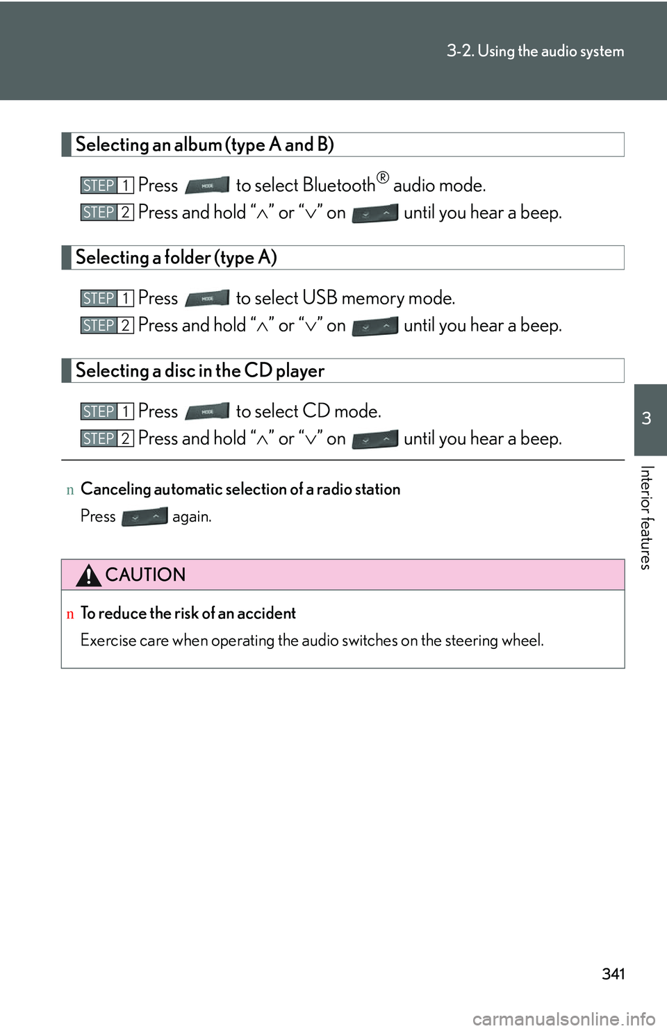 LEXUS RX350 2011  Owners Manual 341
3-2. Using the audio system
3

Interior features
Selecting an album (type A and B)
Press   to select Bluetooth® audio mode.
Press and hold “�∧” or “�∨” on   until you hear a beep.
Sel
