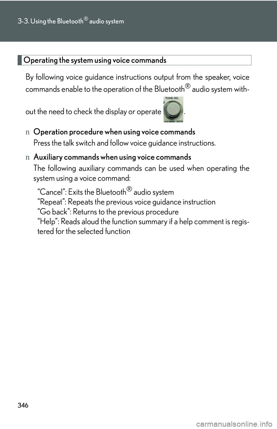 LEXUS RX350 2011  Owners Manual 346
3-3. Using the Bluetooth® audio system
Operating the system using voice commands
By following voice guidance instructions output from the speaker, voice
commands enable to the operation of the Bl