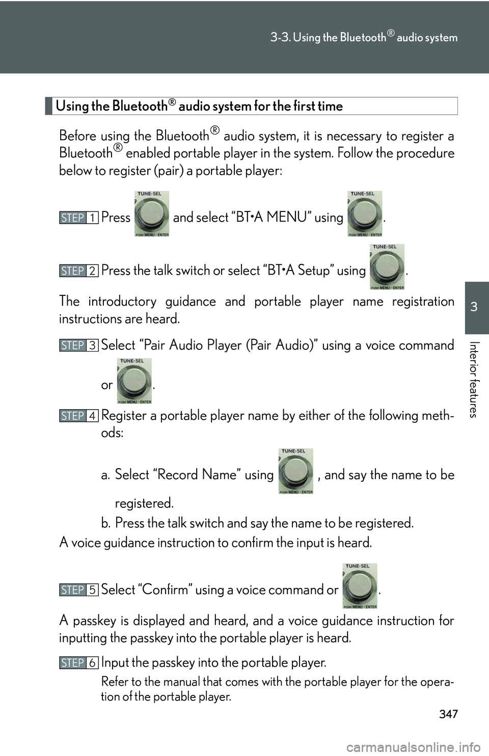 LEXUS RX350 2011  Owners Manual 347
3-3. Using the Bluetooth® audio system
3

Interior features
Using the Bluetooth® audio system for the first time
Before using the Bluetooth® audio system, it is necessary to register a
Bluetoot