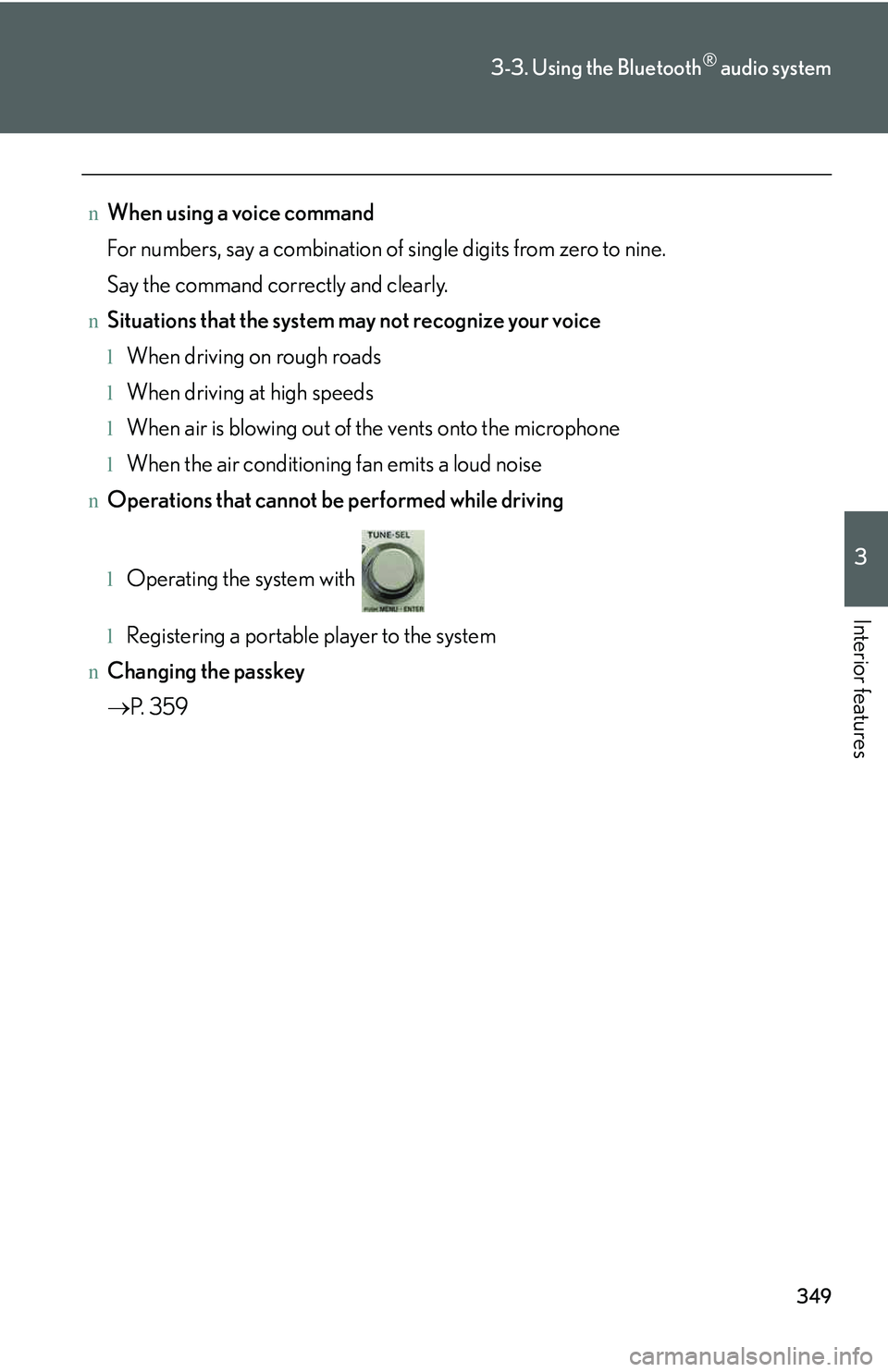 LEXUS RX350 2011  Owners Manual 349
3-3. Using the Bluetooth® audio system
3

Interior features
nWhen using a voice command
For numbers, say a combination of single digits from zero to nine.
Say the command correctly and clearly.
n