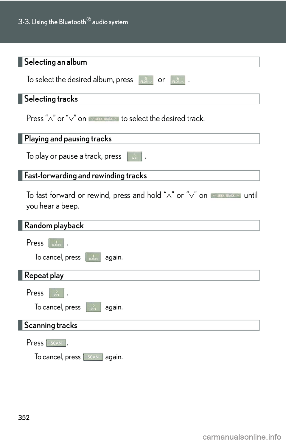 LEXUS RX350 2011  Owners Manual 352
3-3. Using the Bluetooth® audio system
Selecting an album
To select the desired album, press   or  .
Selecting tracks
Press “�∧” or “�∨” on   to select the desired track.
Playing and 