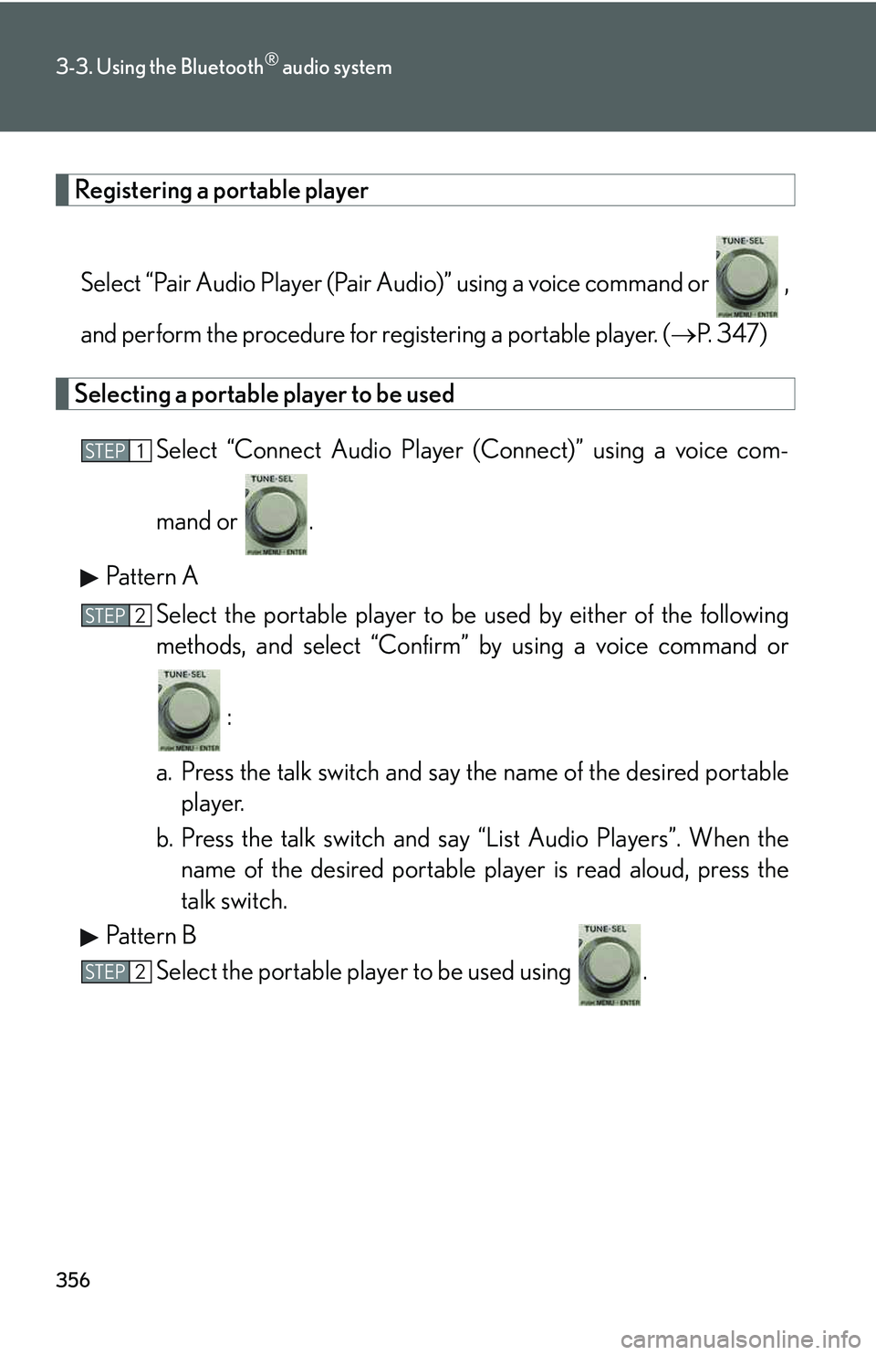 LEXUS RX350 2011  Owners Manual 356
3-3. Using the Bluetooth® audio system
Registering a portable player
Select “Pair Audio Player (Pair Audio)” using a voice command or   ,
and perform the procedure for registering a portable 