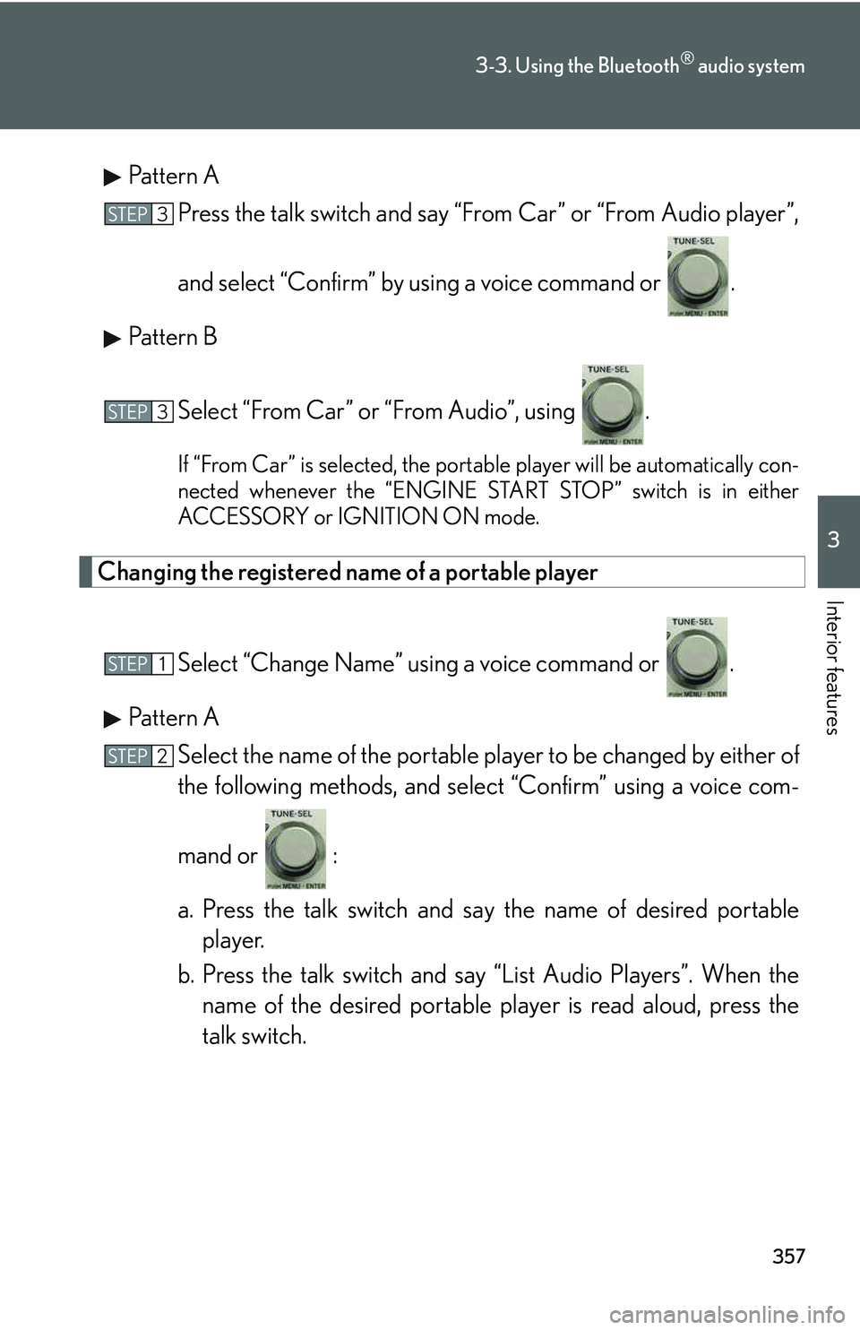 LEXUS RX350 2011  Owners Manual 357
3-3. Using the Bluetooth® audio system
3

Interior features
Pattern A
Press the talk switch and say “From Car” or “From Audio player”,
and select “Confirm” by using a voice command or