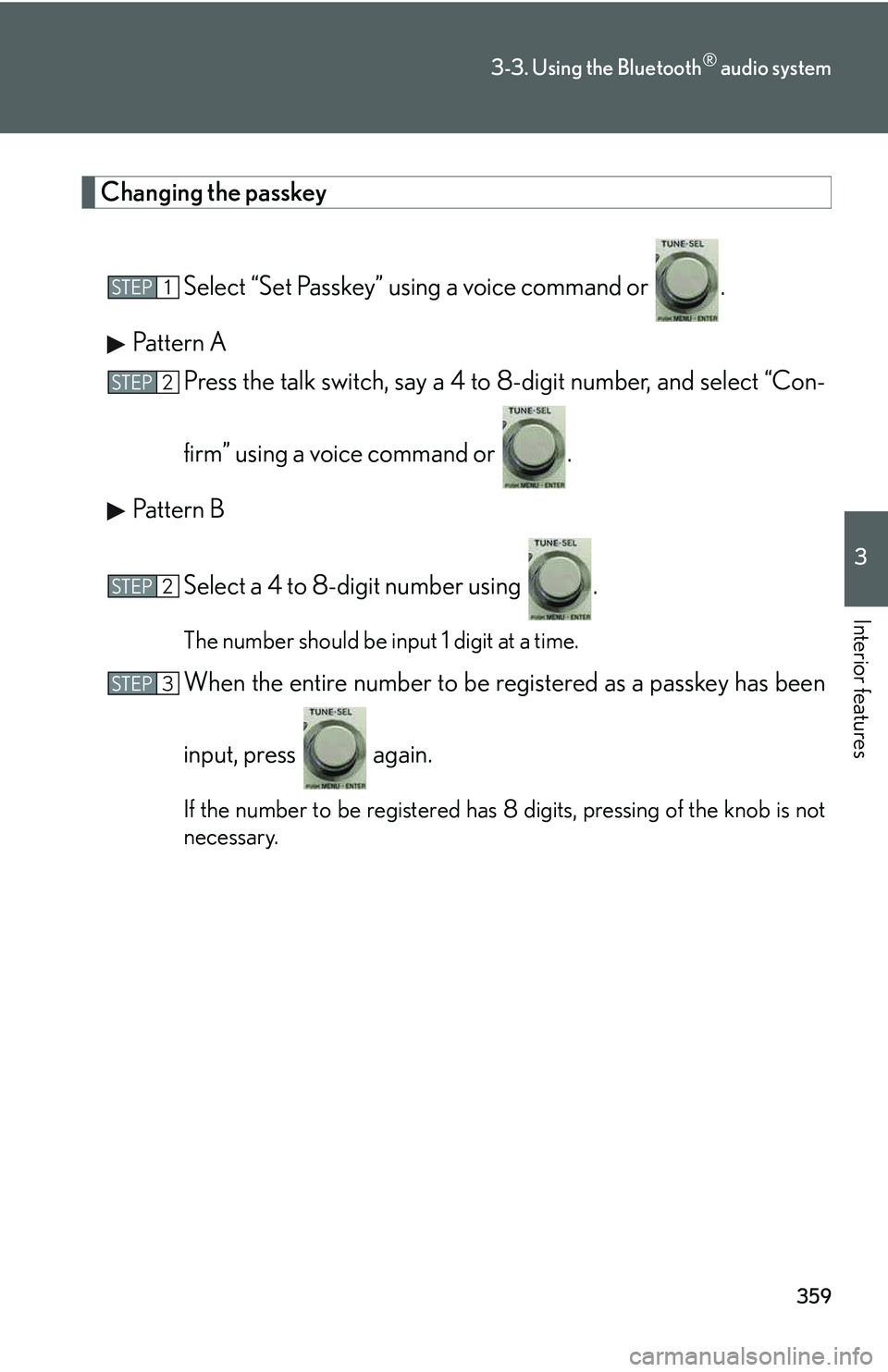 LEXUS RX350 2011  Owners Manual 359
3-3. Using the Bluetooth® audio system
3

Interior features
Changing the passkey
Select “Set Passkey” using a voice command or  .
Pattern A
Press the talk switch, say a 4 to 8-digit number, a