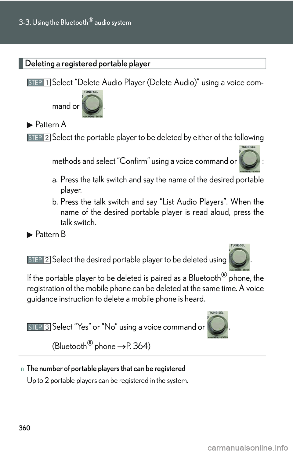 LEXUS RX350 2011  Owners Manual 360
3-3. Using the Bluetooth® audio system
Deleting a registered portable player
Select “Delete Audio Player (Delete Audio)” using a voice com-
mand or  .
Pattern A
Select the portable player to 