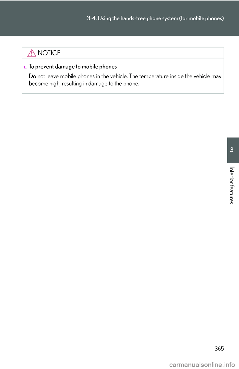 LEXUS RX350 2011  Owners Manual 365
3-4. Using the hands-free phone system (for mobile phones)
3

Interior features
NOTICE
nTo prevent damage to mobile phones
Do not leave mobile phones in the vehicle. The temperature inside the veh
