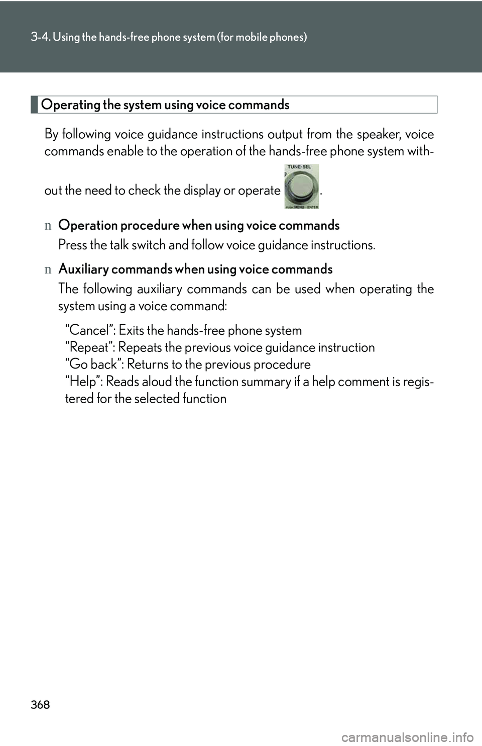 LEXUS RX350 2011  Owners Manual 368
3-4. Using the hands-free phone system (for mobile phones)
Operating the system using voice commands
By following voice guidance instructions output from the speaker, voice
commands enable to the 