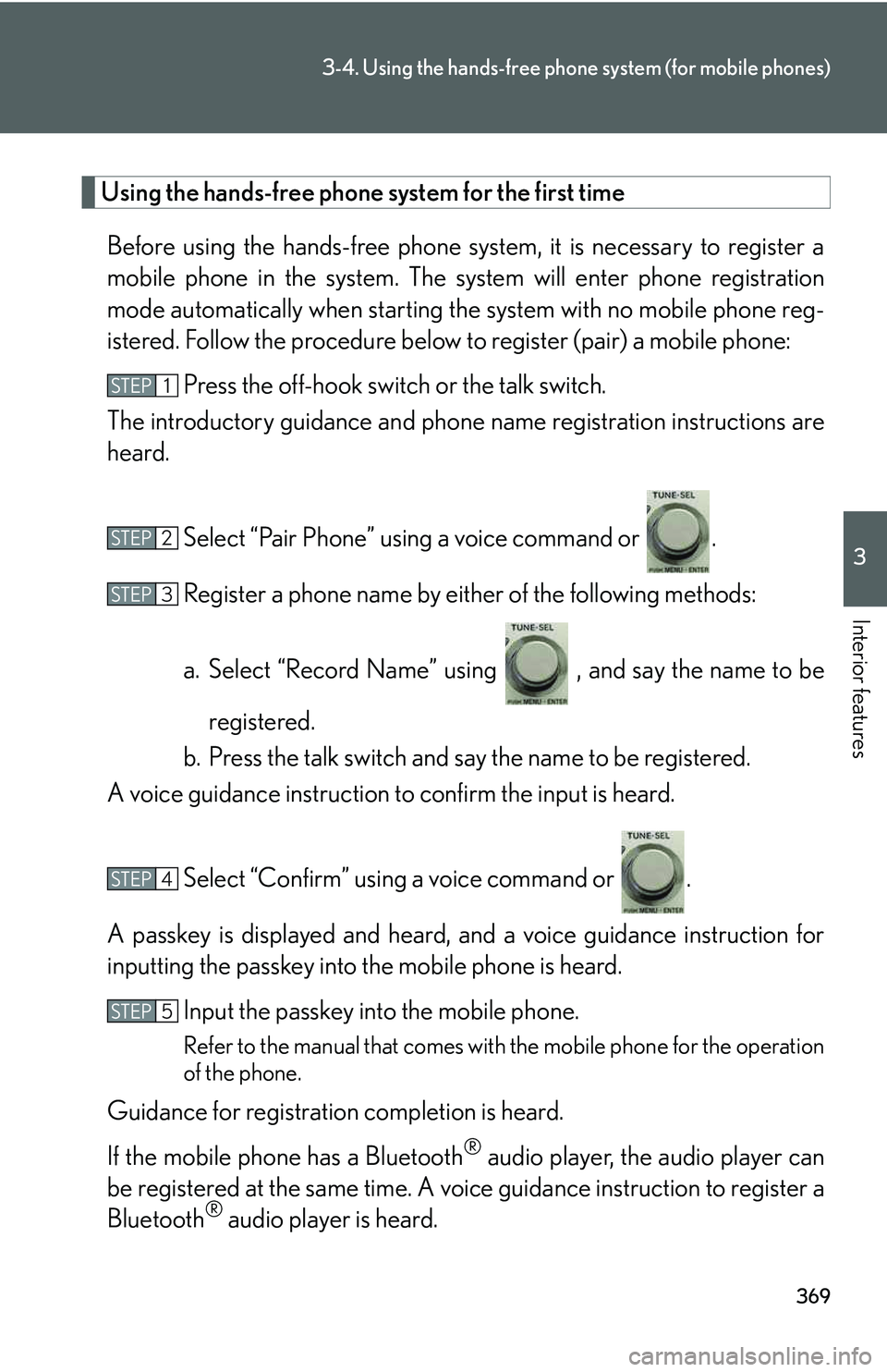 LEXUS RX350 2011  Owners Manual 369
3-4. Using the hands-free phone system (for mobile phones)
3

Interior features
Using the hands-free phone system for the first time
Before using the hands-free phone system, it is necessary to re