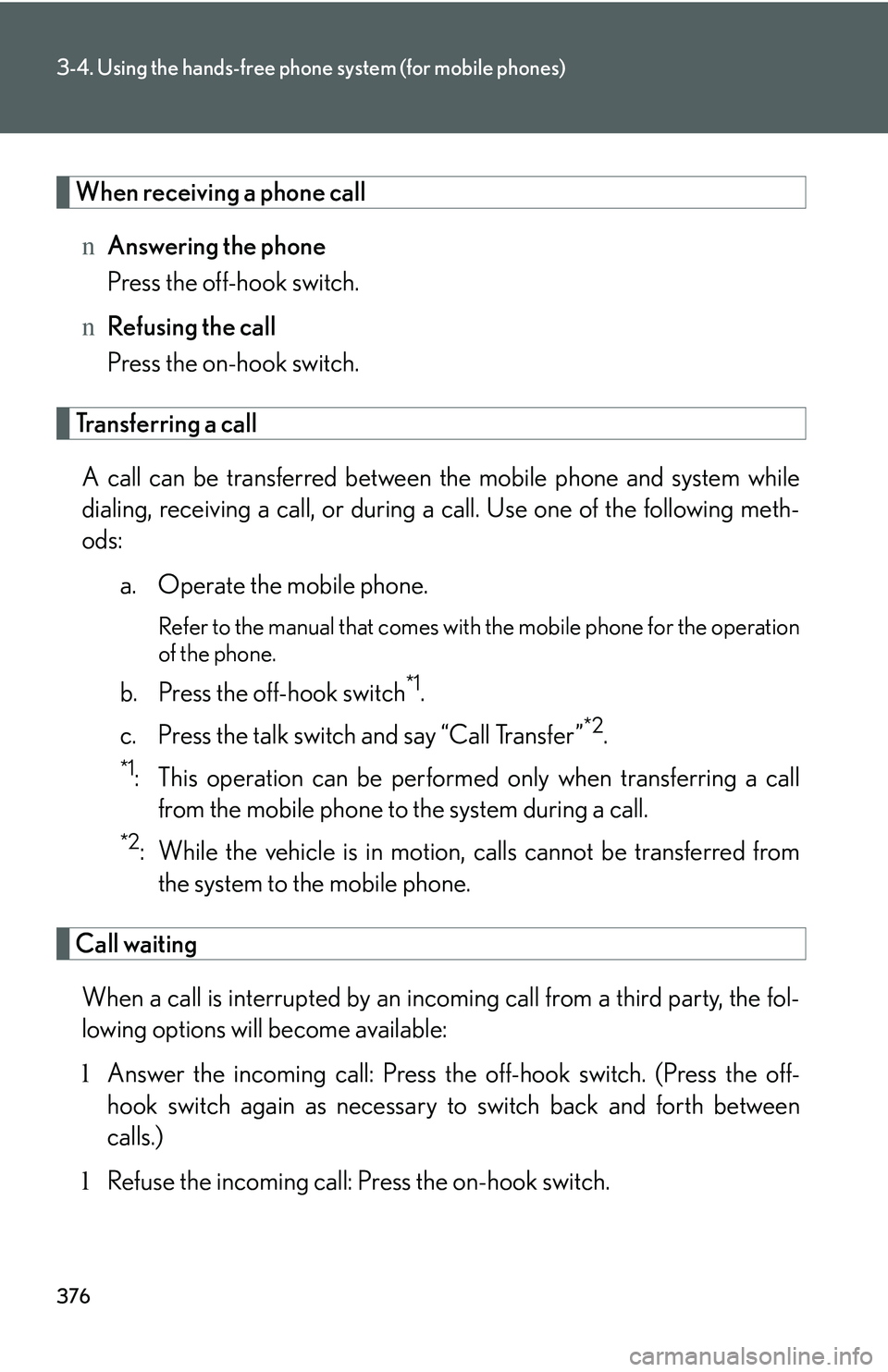 LEXUS RX350 2011  Owners Manual 376
3-4. Using the hands-free phone system (for mobile phones)
When receiving a phone call
nAnswering the phone
Press the off-hook switch.
nRefusing the call
Press the on-hook switch.
Transferring a c