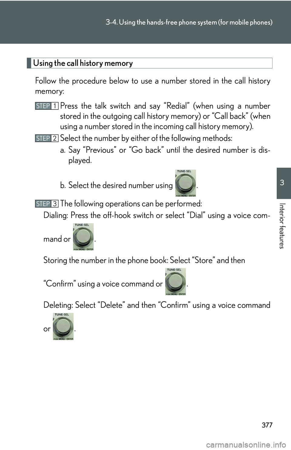 LEXUS RX350 2011  Owners Manual 377
3-4. Using the hands-free phone system (for mobile phones)
3

Interior features
Using the call history memory
Follow the procedure below to use a number stored in the call history
memory:
Press th