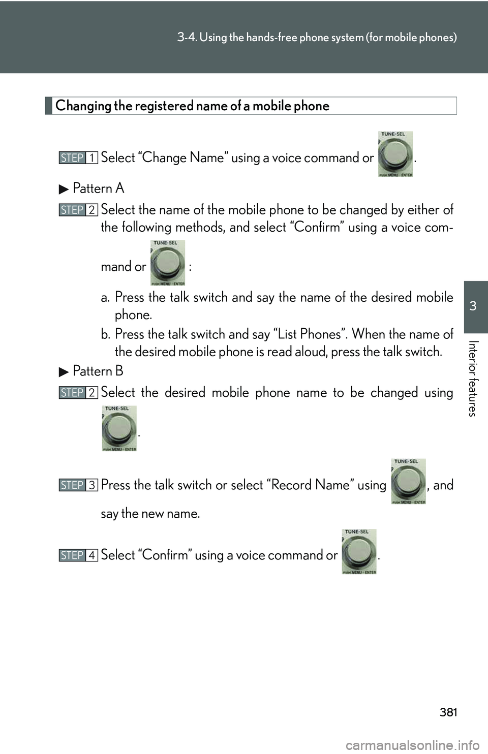 LEXUS RX350 2011  Owners Manual 381
3-4. Using the hands-free phone system (for mobile phones)
3

Interior features
Changing the registered name of a mobile phone
Select “Change Name” using a voice command or  .
Pattern A
Select