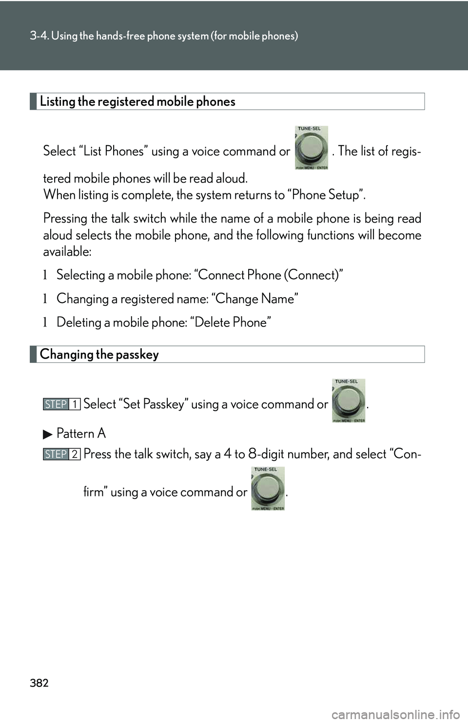 LEXUS RX350 2011  Owners Manual 382
3-4. Using the hands-free phone system (for mobile phones)
Listing the registered mobile phones
Select “List Phones” using a voice command or   . The list of regis-
tered mobile phones will be