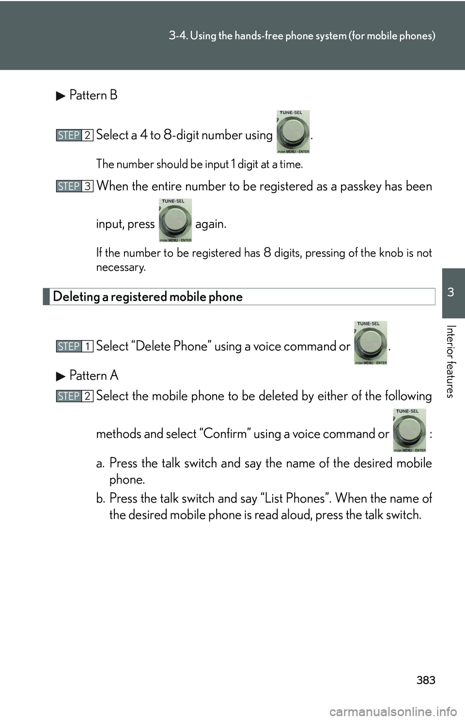 LEXUS RX350 2011  Owners Manual 383
3-4. Using the hands-free phone system (for mobile phones)
3

Interior features
Pattern B
Select a 4 to 8-digit number using  .
The number should be input 1 digit at a time.
When the entire number