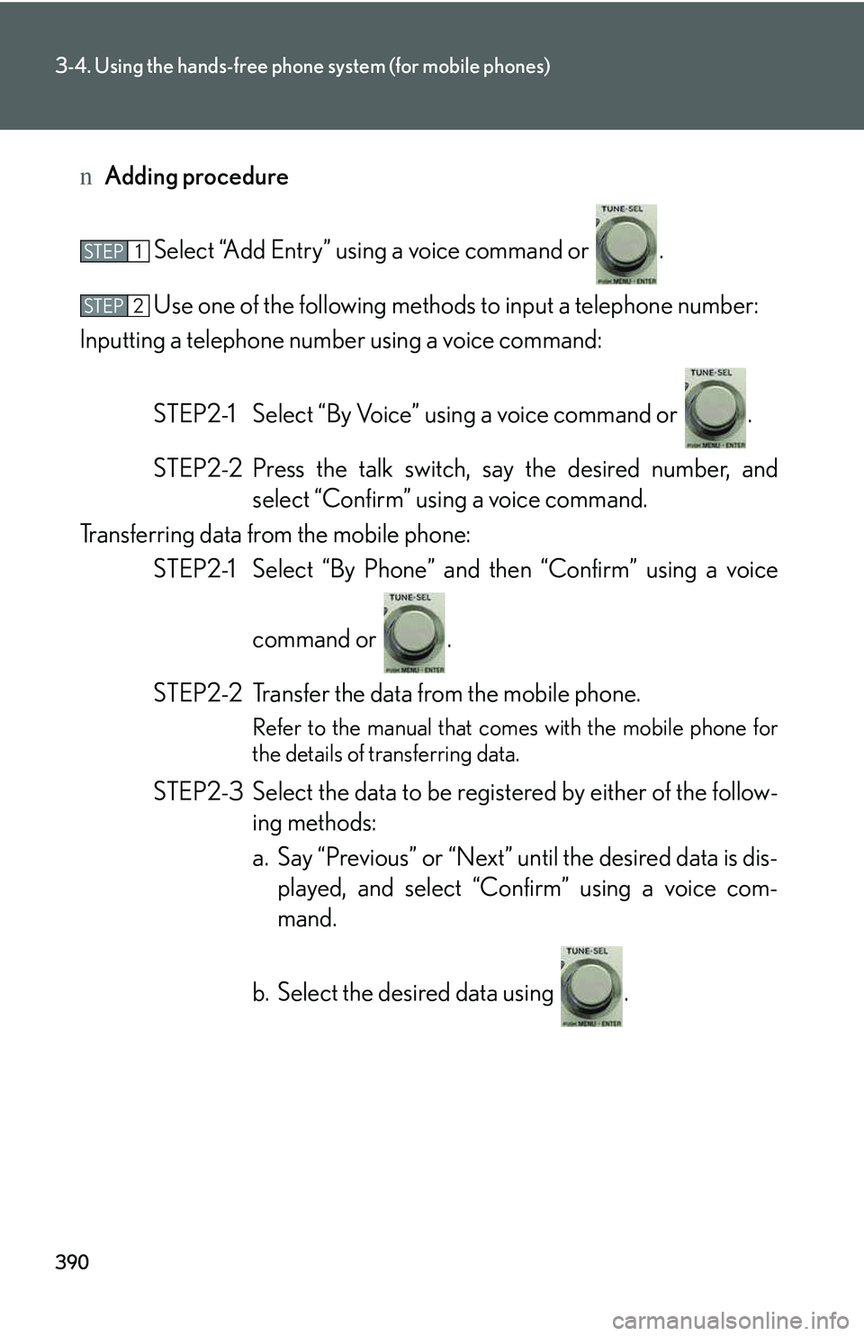 LEXUS RX350 2011  Owners Manual 390
3-4. Using the hands-free phone system (for mobile phones)
nAdding procedure
Select “Add Entry” using a voice command or  .
Use one of the following methods to input a telephone number:
Inputt