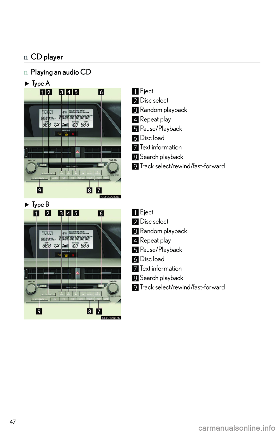 LEXUS RX350 2011 Service Manual 47
nCD player
nPlaying an audio CD
Typ e  A
Eject
Disc select
Random playback 
Repeat play
Pa u s e / P l a y b a c k
Disc load
Text information
Search playback
Track select/rewind/fast-forward
Ty p e