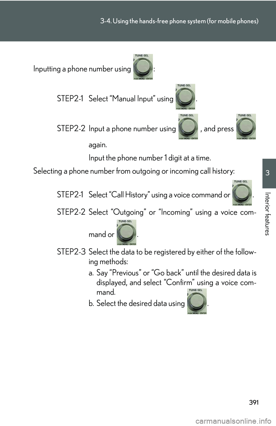 LEXUS RX350 2011 Owners Manual 391
3-4. Using the hands-free phone system (for mobile phones)
3
Interior features
Inputting a phone number using :
STEP2-1 Select “Manual Input” using .
STEP2-2 Input a phone number using , LEXUS RX350 2011 Owners Manual 391
3-4. Using the hands-free phone system (for mobile phones)
3
Interior features
Inputting a phone number using :
STEP2-1 Select “Manual Input” using .
STEP2-2 Input a phone number using ,