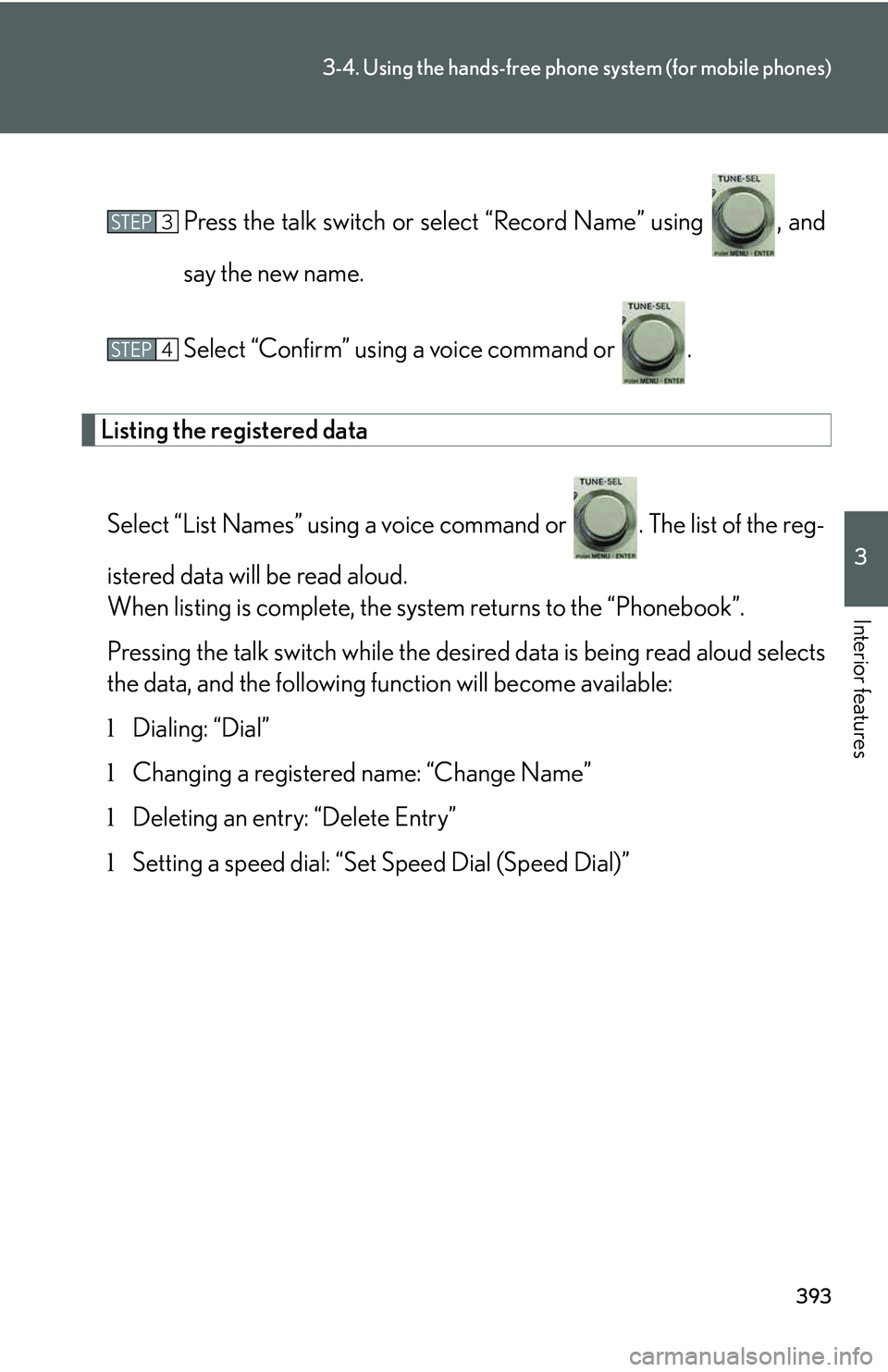 LEXUS RX350 2011 Owners Manual 393
3-4. Using the hands-free phone system (for mobile phones)
3
Interior features
Press the talk switch or select “Record Name” using , and
say the new name.
Select “Confirm” using a voice LEXUS RX350 2011 Owners Manual 393
3-4. Using the hands-free phone system (for mobile phones)
3
Interior features
Press the talk switch or select “Record Name” using , and
say the new name.
Select “Confirm” using a voice