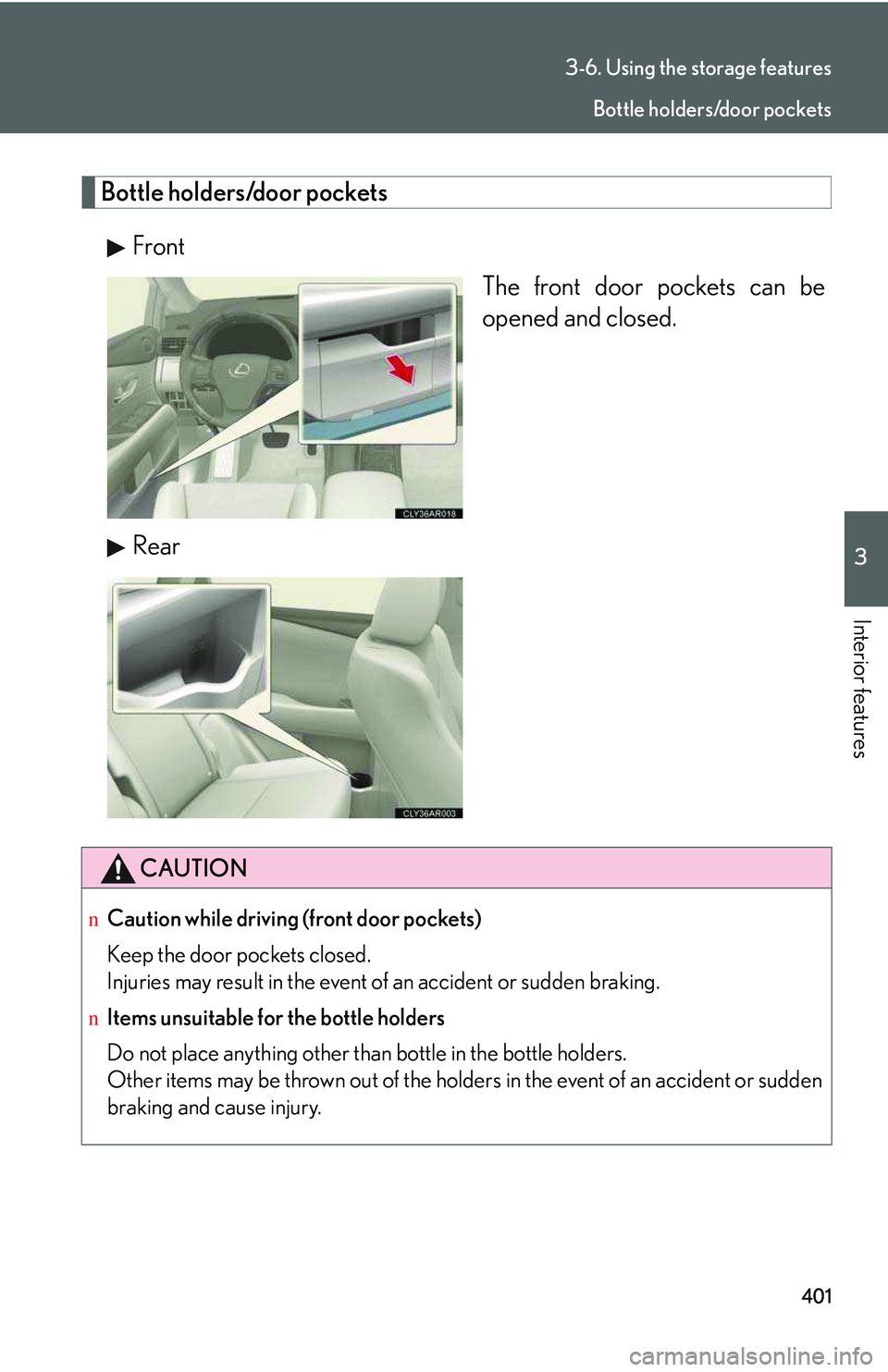 LEXUS RX350 2011  Owners Manual 401
3-6. Using the storage features
3

Interior features
Bottle holders/door pockets
Front
The front door pockets can be
opened and closed.
Rear
CAUTION
nCaution while driving (front door pockets)
Kee