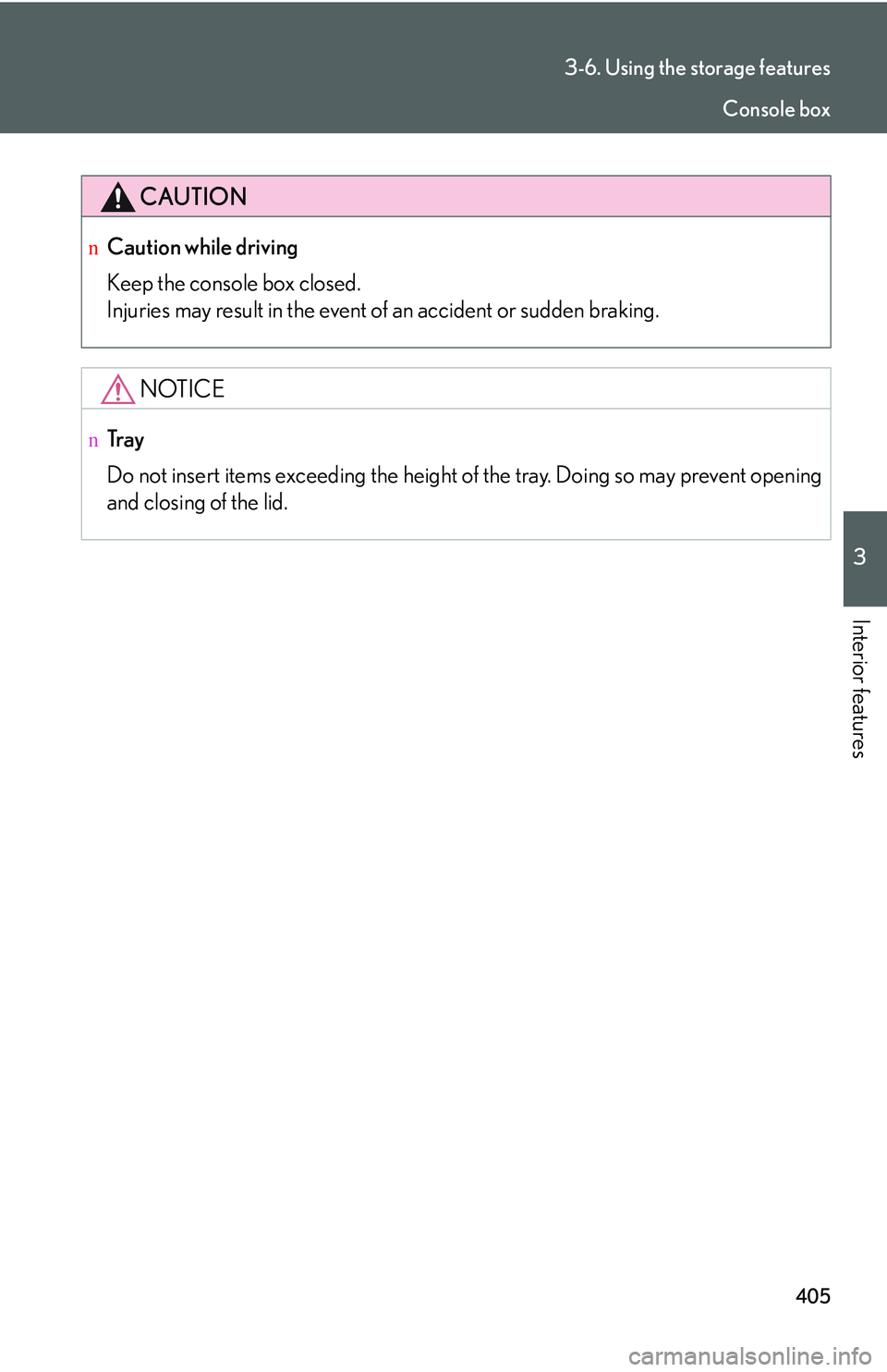 LEXUS RX350 2011  Owners Manual 405
3-6. Using the storage features
3

Interior features
CAUTION
nCaution while driving
Keep the console box closed.
Injuries may result in the event of an accident or sudden braking.
NOTICE
nTr a y
D
