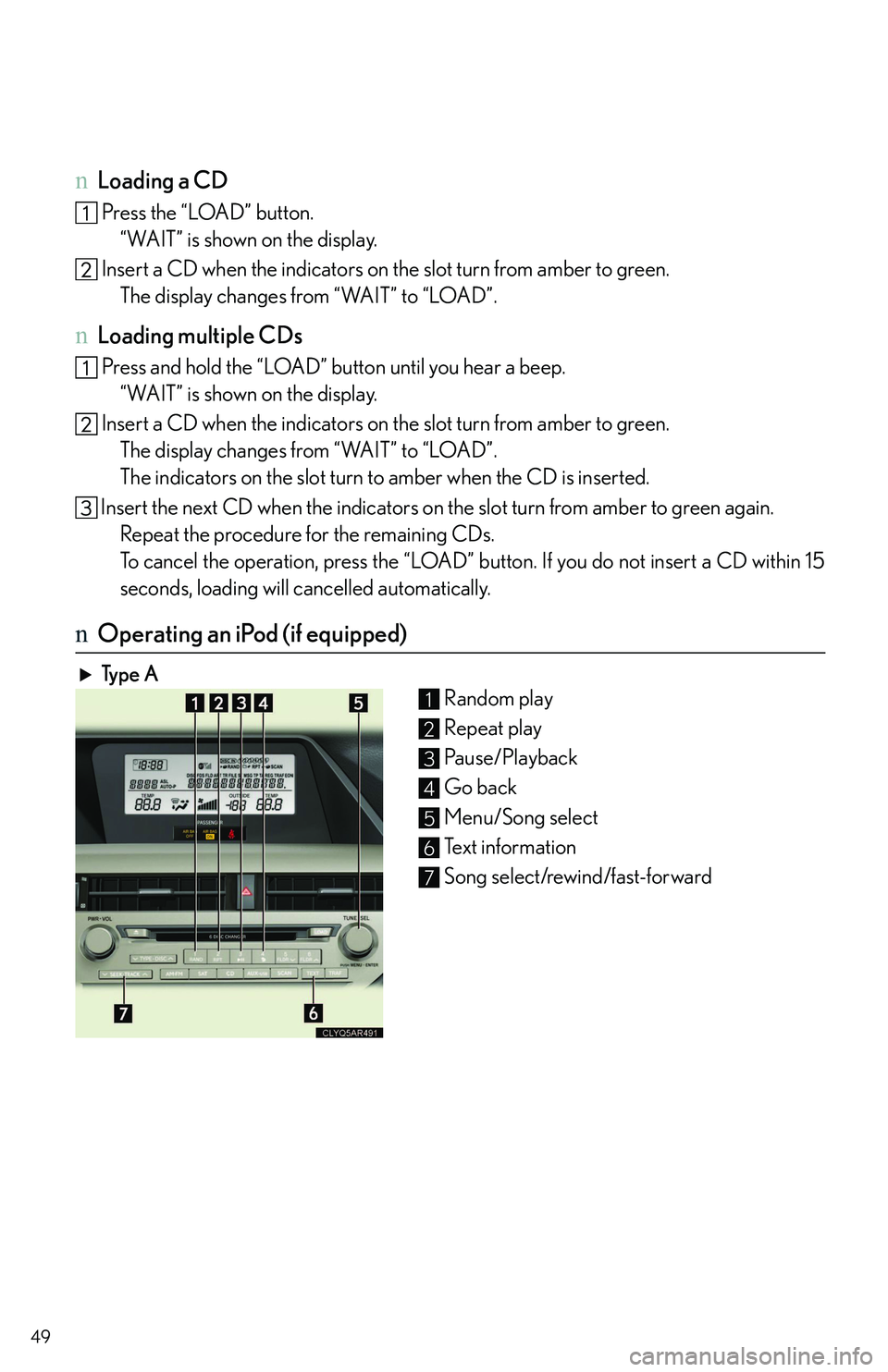 LEXUS RX350 2011 Service Manual 49
nLoading a CD
 Press the “LOAD” button.
“WAIT” is shown on the display.
 Insert a CD when the indicators on the slot turn from amber to green.
The display changes from “WAIT” to “LOAD