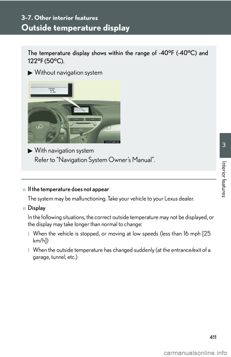 LEXUS RX350 2011  Owners Manual 411
3-7. Other interior features
3

Interior features
Outside temperature display
nIf the temperature does not appear
The system may be malfunctioning. Take your vehicle to your Lexus dealer.
nDisplay