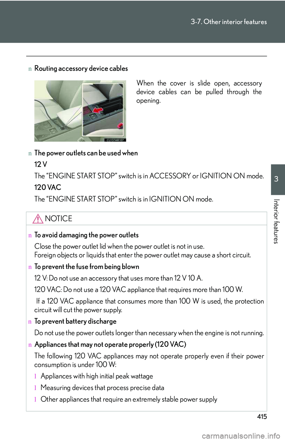 LEXUS RX350 2011 Owners Manual 415
3-7. Other interior features
3
Interior features
nRouting accessory device cables
nThe power outlets can be used when
12 V
The “ENGINE START STOP” switch is in ACCESSORY or IGNITION ON mode.
LEXUS RX350 2011 Owners Manual 415
3-7. Other interior features
3
Interior features
nRouting accessory device cables
nThe power outlets can be used when
12 V
The “ENGINE START STOP” switch is in ACCESSORY or IGNITION ON mode.