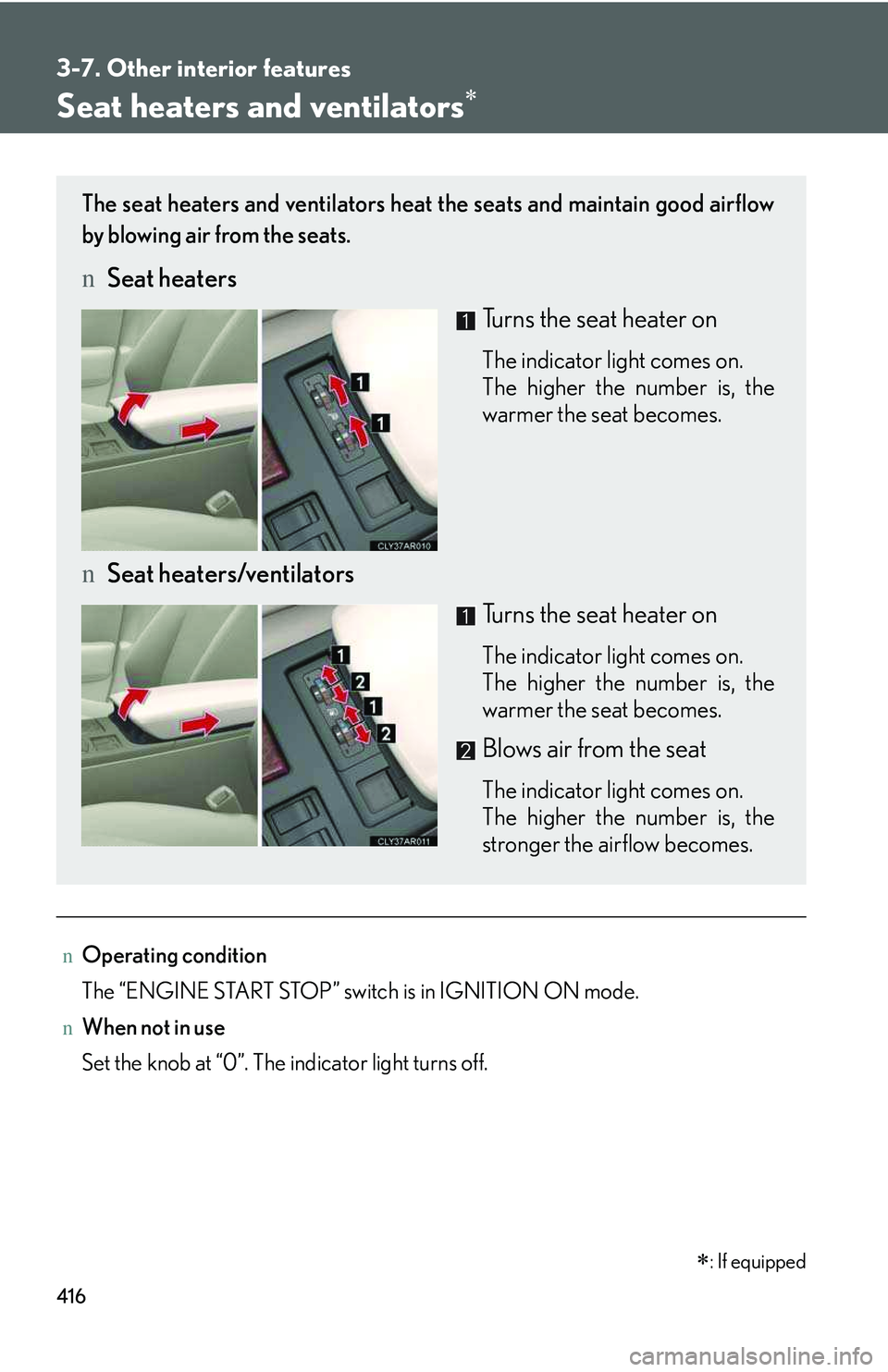 LEXUS RX350 2011  Owners Manual 416
3-7. Other interior features
Seat heaters and ventilators�∗
nOperating condition
The “ENGINE START STOP” switch is in IGNITION ON mode.
nWhen not in use
Set the knob at “0”. The indicato