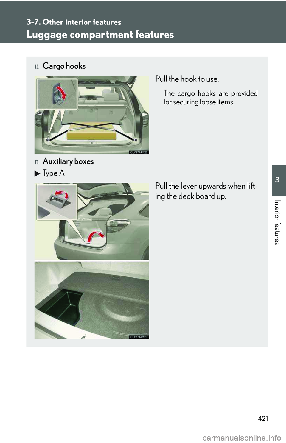 LEXUS RX350 2011  Owners Manual 421
3-7. Other interior features
3

Interior features
Luggage compartment features
nCargo hooks
Pull the hook to use.
The cargo hooks are provided
for securing loose items.
nAuxiliary boxes
Type A
Pul