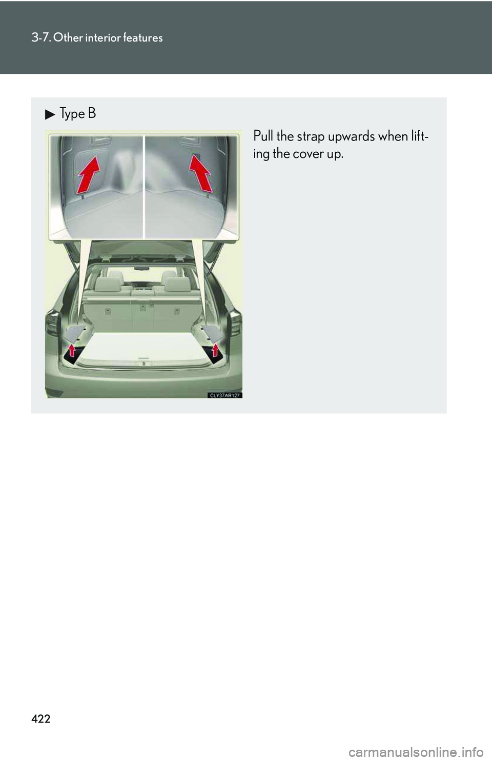 LEXUS RX350 2011  Owners Manual 422
3-7. Other interior features
Type B
Pull the strap upwards when lift-
ing the cover up.  