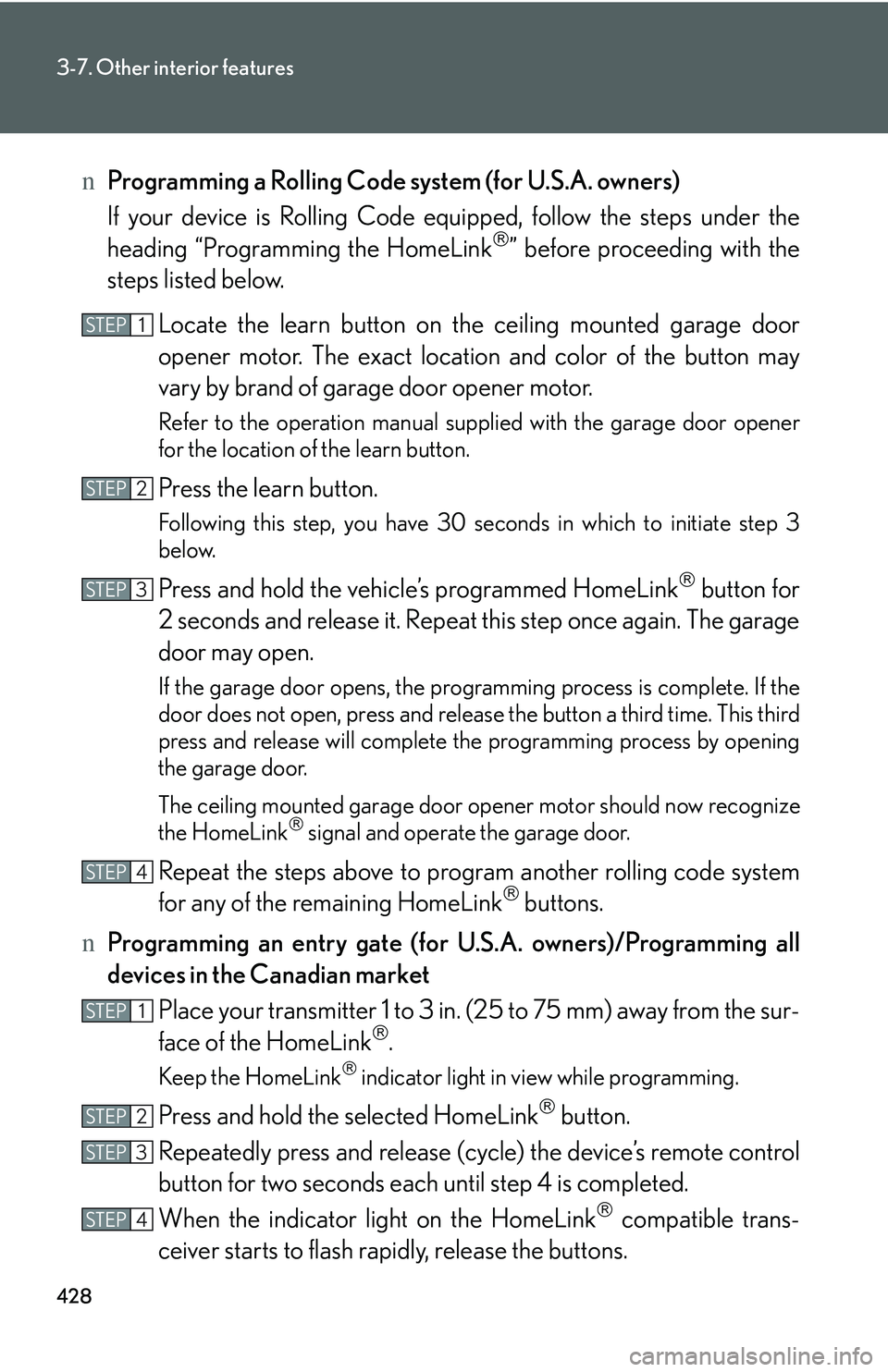 LEXUS RX350 2011  Owners Manual 428
3-7. Other interior features
nProgramming a Rolling Code system (for U.S.A. owners)
If your device is Rolling Code equipped, follow the steps under the
heading “Programming the HomeLink�®” be