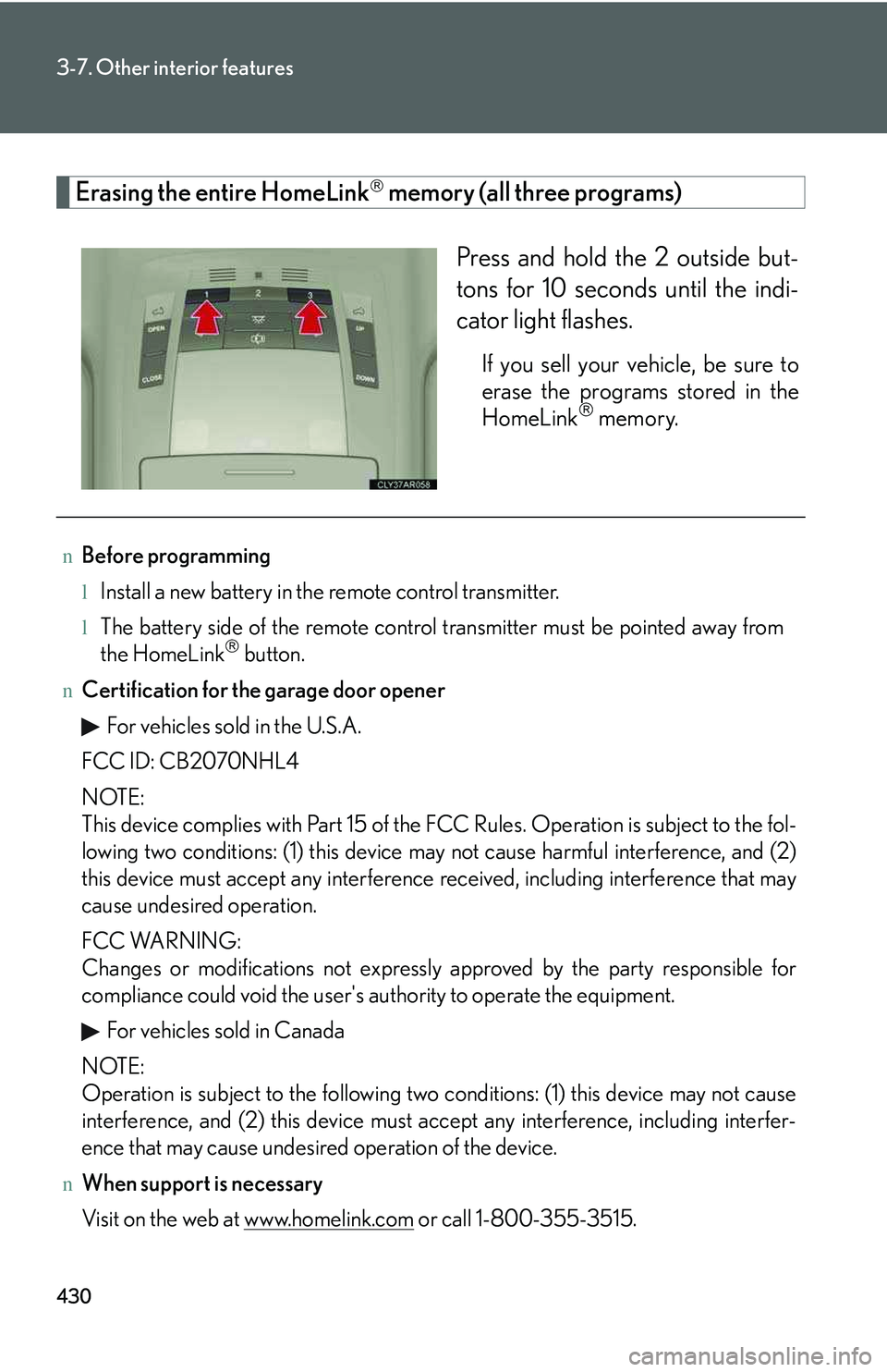 LEXUS RX350 2011  Owners Manual 430
3-7. Other interior features
Erasing the entire HomeLink�® memory (all three programs)
Press and hold the 2 outside but-
tons for 10 seconds until the indi-
cator light flashes.
If you sell your 