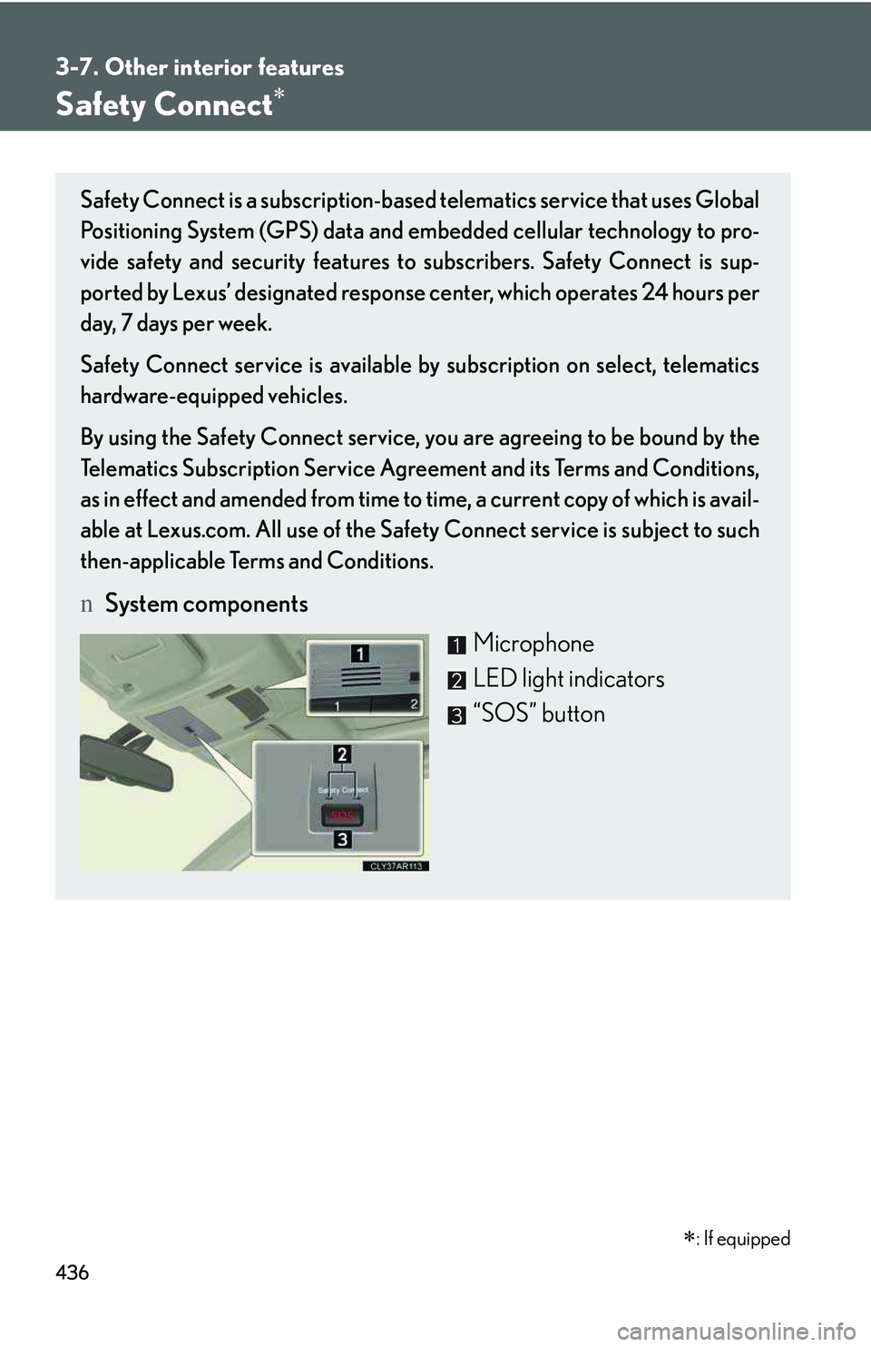 LEXUS RX350 2011  Owners Manual 436
3-7. Other interior features
Safety Connect�∗
�∗: If equipped
Safety Connect is a subscription-based telematics service that uses Global
Positioning System (GPS) data and embedded cellular tec