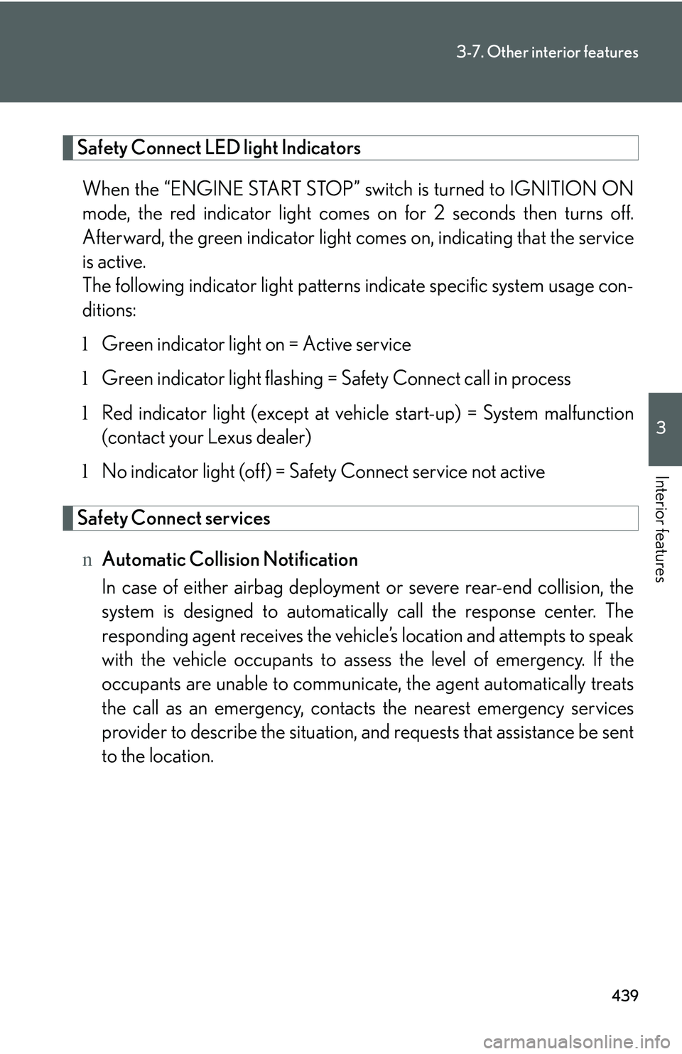 LEXUS RX350 2011  Owners Manual 439
3-7. Other interior features
3

Interior features
Safety Connect LED light Indicators
When the “ENGINE START STOP” switch is turned to IGNITION ON
mode, the red indicator light comes on for 2 