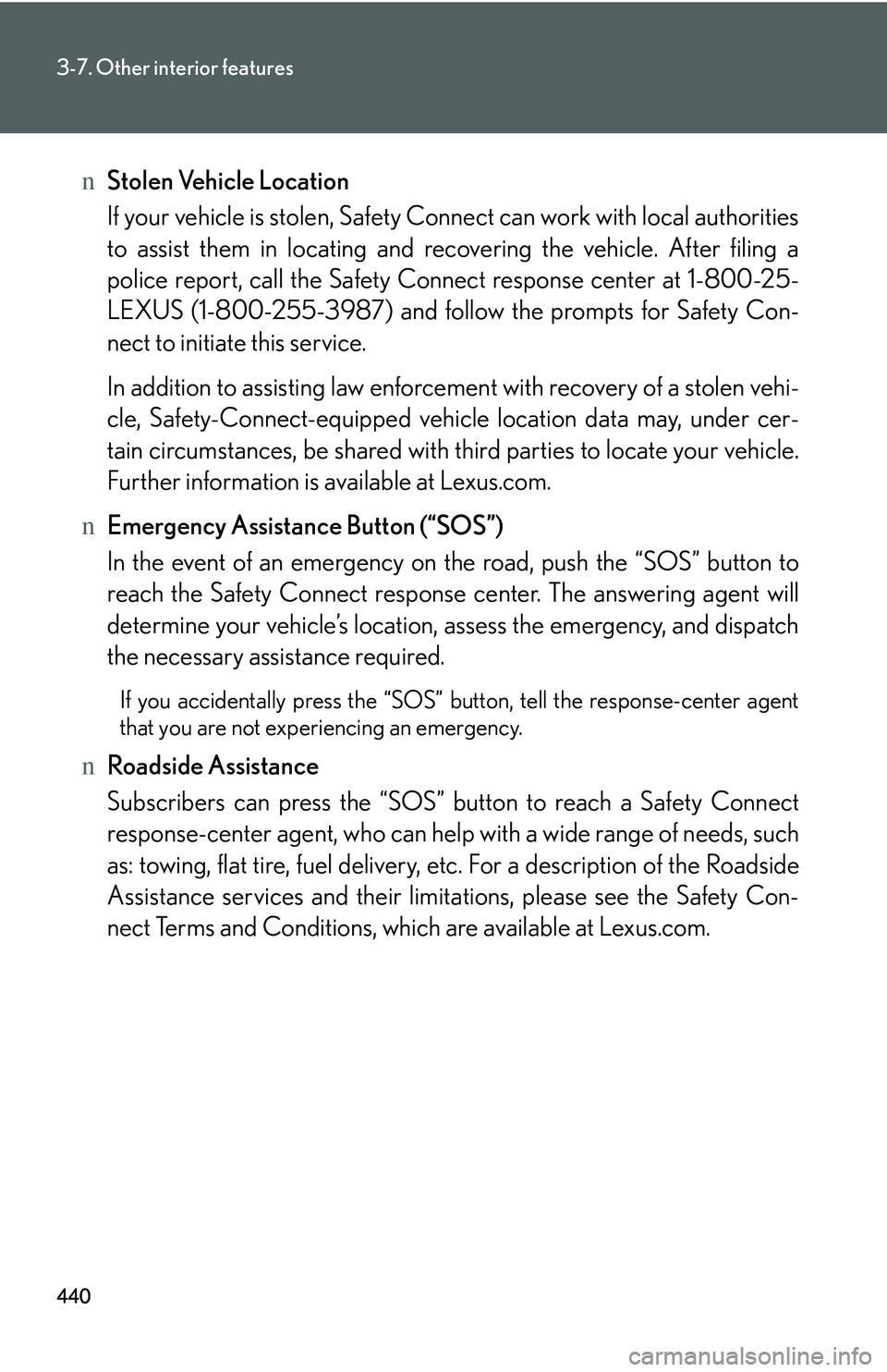 LEXUS RX350 2011  Owners Manual 440
3-7. Other interior features
nStolen Vehicle Location
If your vehicle is stolen, Safety Connect can work with local authorities
to assist them in locating and recovering the vehicle. After filing 