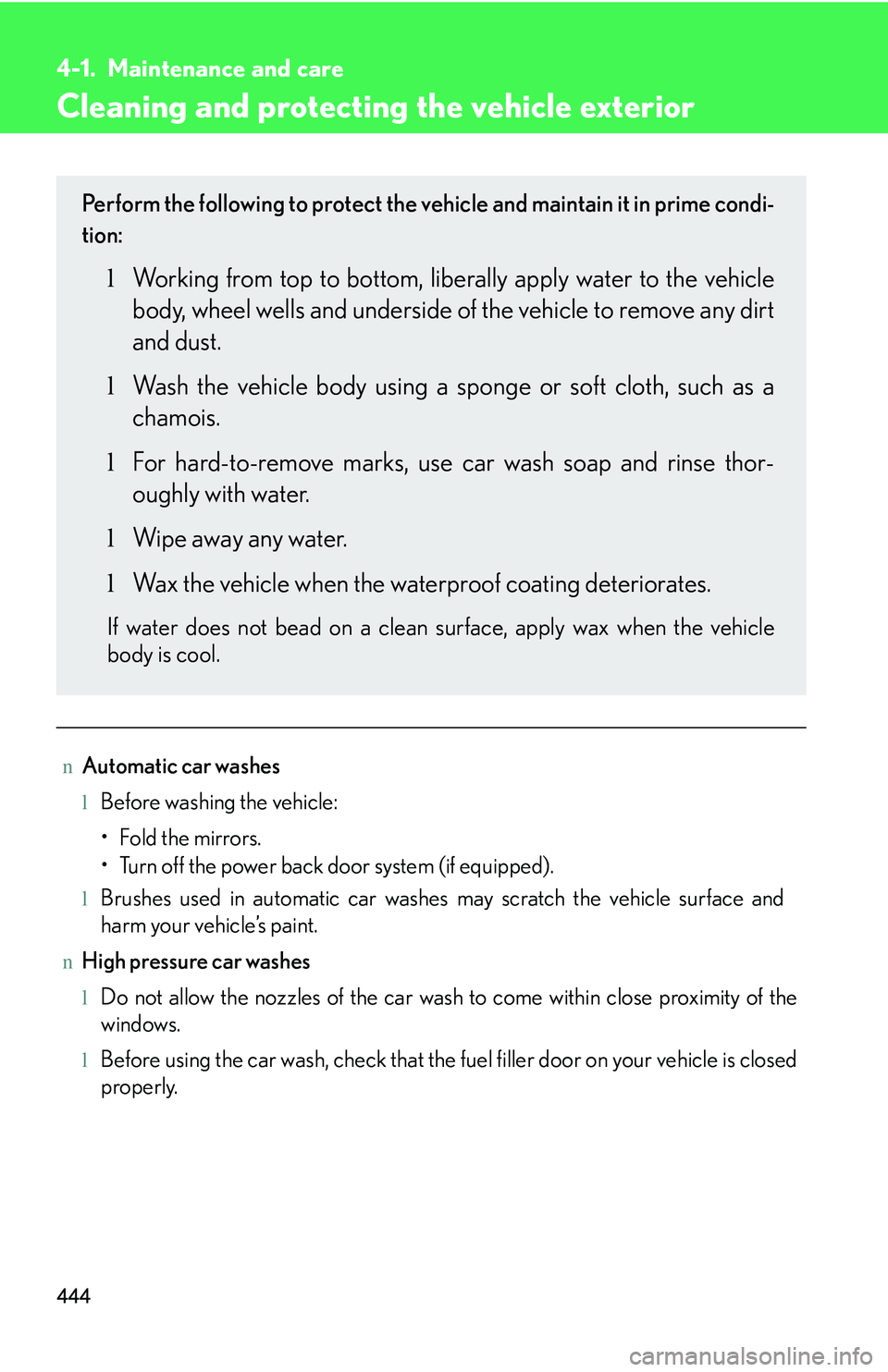 LEXUS RX350 2011  Owners Manual 444
4-1. Maintenance and care
Cleaning and protecting the vehicle exterior
nAutomatic car washes
lBefore washing the vehicle:
