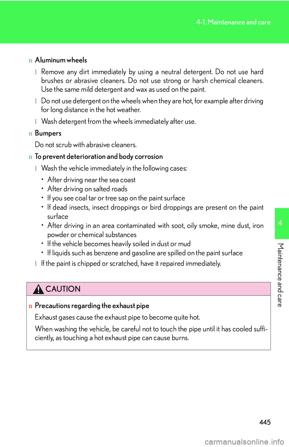 LEXUS RX350 2011  Owners Manual 445
4-1. Maintenance and care
4

Maintenance and care
nAluminum wheels
lRemove any dirt immediately by using a neutral detergent. Do not use hard
brushes or abrasive cleaners. Do not use strong or har