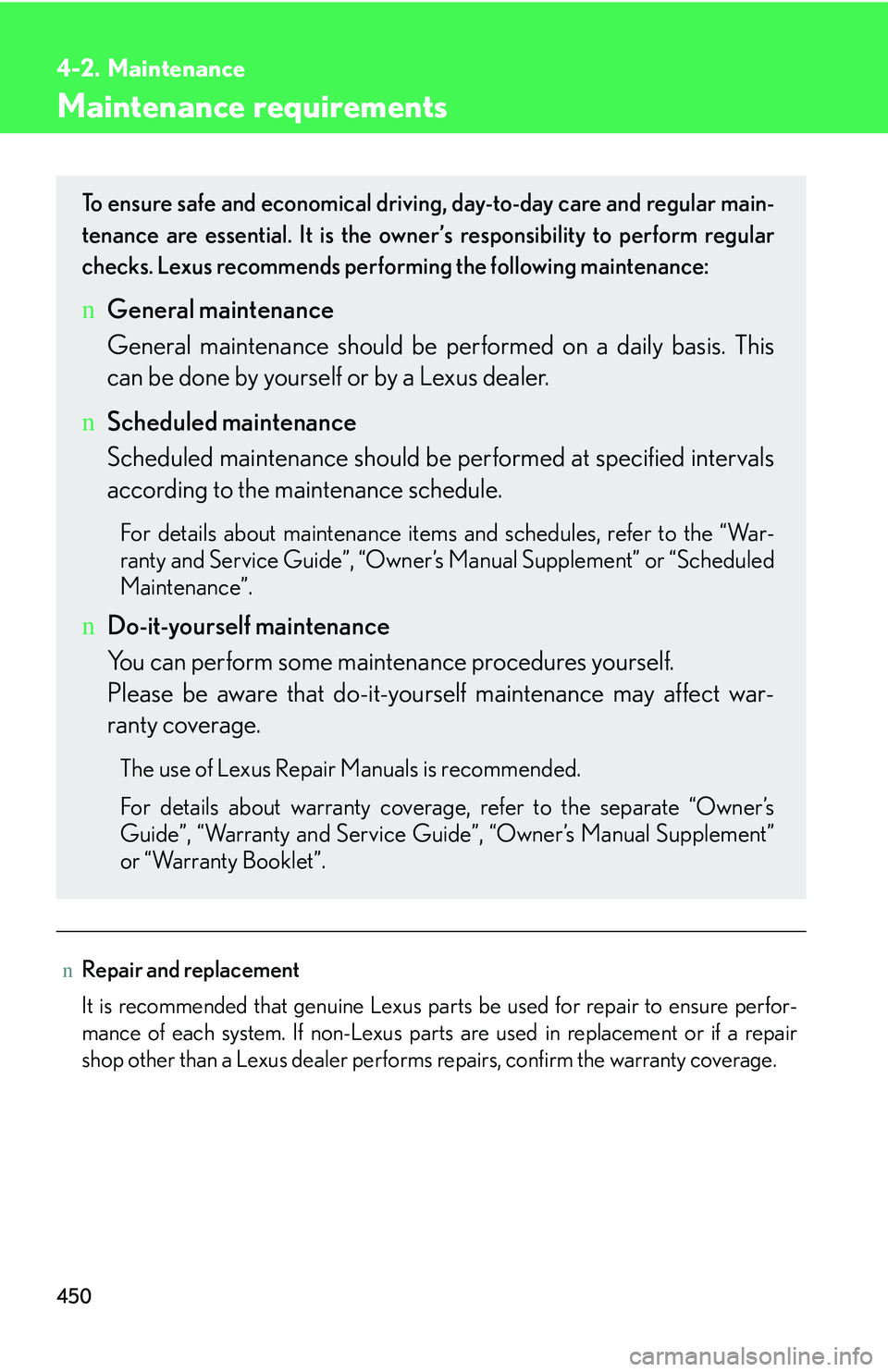 LEXUS RX350 2011  Owners Manual 450
4-2. Maintenance
Maintenance requirements
nRepair and replacement
It is recommended that genuine Lexus parts be used for repair to ensure perfor-
mance of each system. If non-Lexus parts are used 
