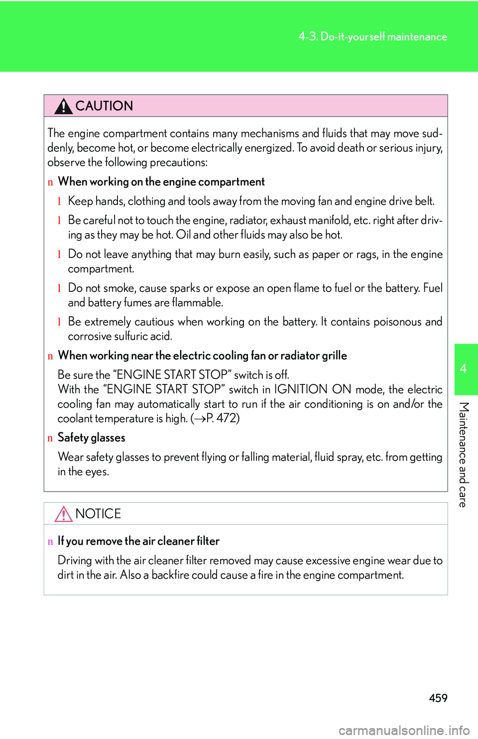 LEXUS RX350 2011  Owners Manual 459
4-3. Do-it-yourself maintenance
4

Maintenance and care
CAUTION
The engine compartment contains many mechanisms and fluids that may move sud-
denly, become hot, or become electrically energized. T